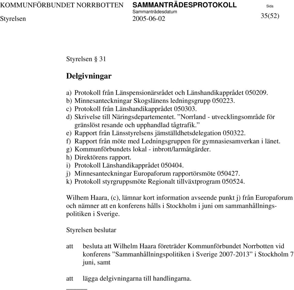e) Rapport från Länsstyrelsens jämställdhetsdelegation 050322. f) Rapport från möte med Ledningsgruppen för gymnasiesamverkan i länet. g) Kommunförbundets lokal - inbrott/larmåtgärder.