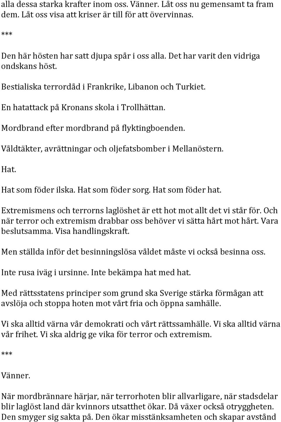 Våldtäkter, avrättningar och oljefatsbomber i Mellanöstern. Hat. Hat som föder ilska. Hat som föder sorg. Hat som föder hat. Extremismens och terrorns laglöshet är ett hot mot allt det vi står för.