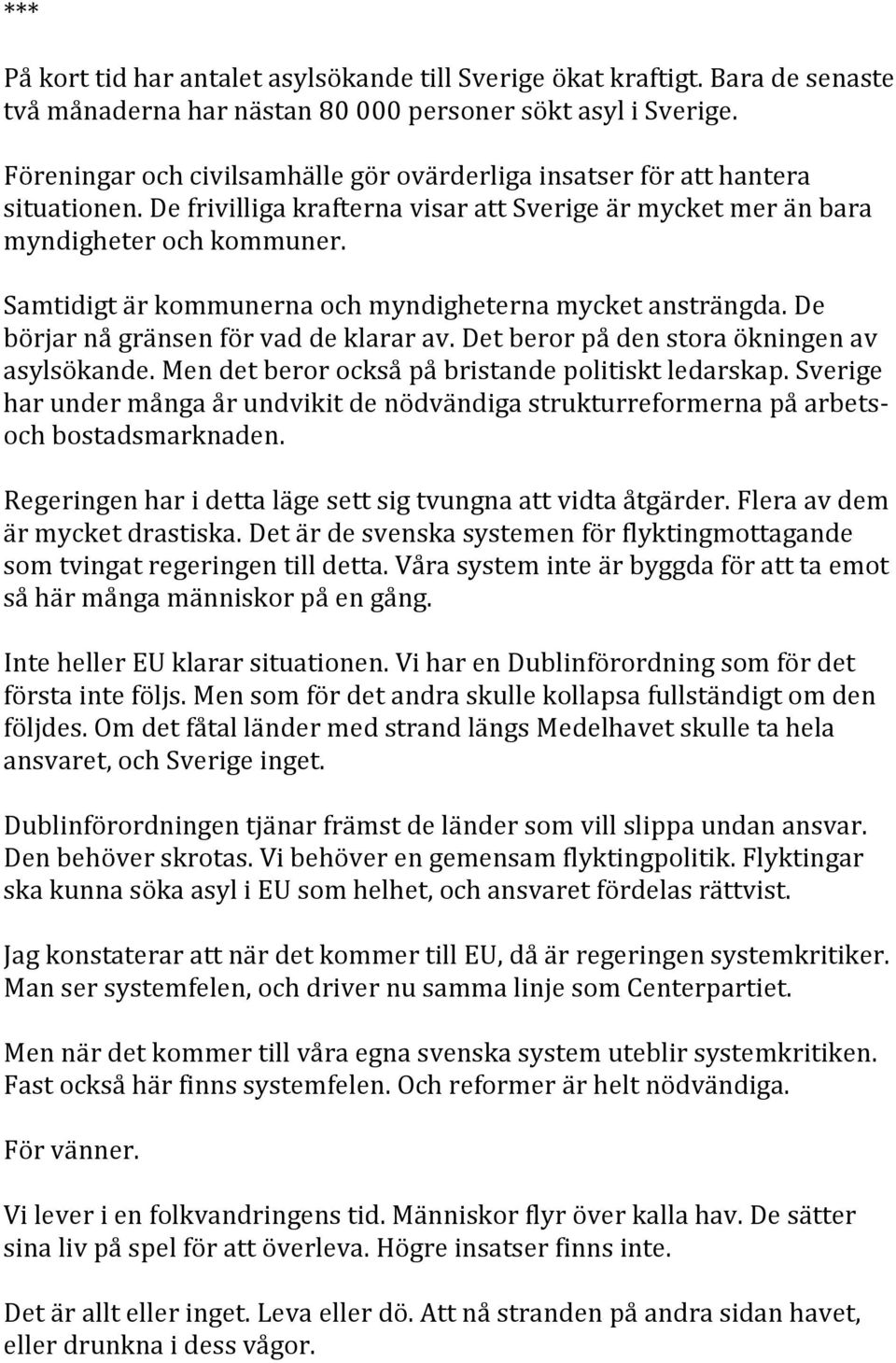 Samtidigt är kommunerna och myndigheterna mycket ansträngda. De börjar nå gränsen för vad de klarar av. Det beror på den stora ökningen av asylsökande.