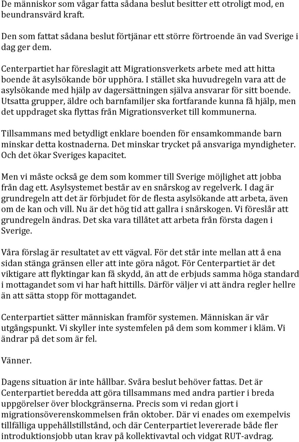 I stället ska huvudregeln vara att de asylsökande med hjälp av dagersättningen själva ansvarar för sitt boende.