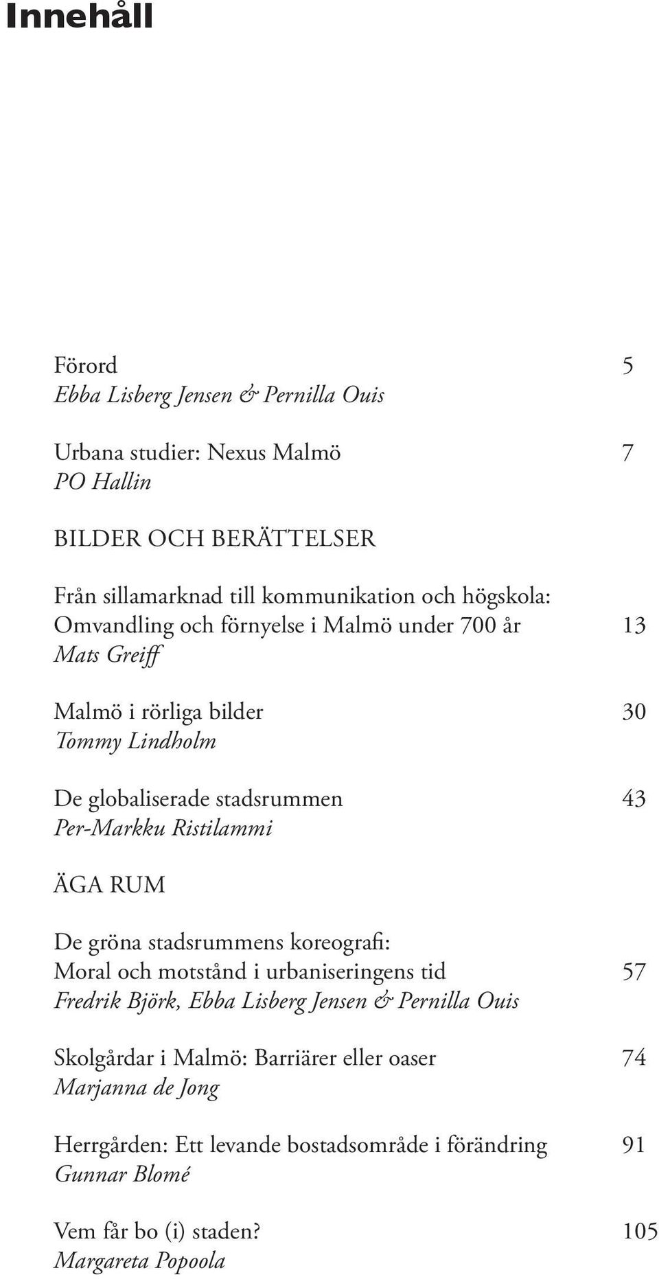 Ristilammi Äga rum De gröna stadsrummens koreografi: Moral och motstånd i urbaniseringens tid 57 Fredrik Björk, Ebba Lisberg Jensen & Pernilla Ouis Skolgårdar