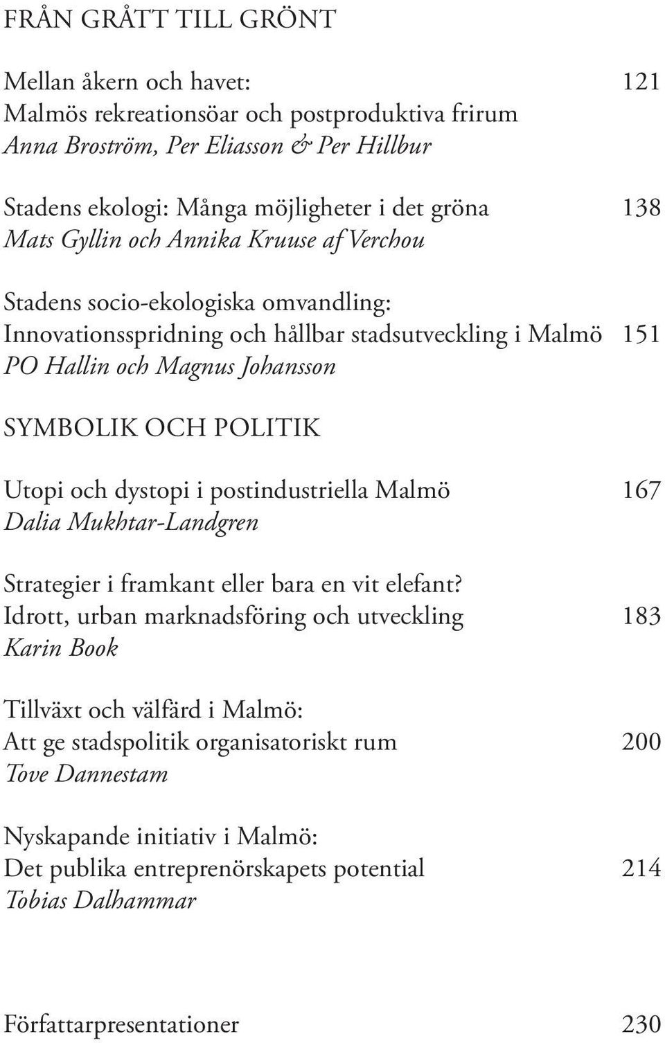 Utopi och dystopi i postindustriella Malmö 167 Dalia Mukhtar-Landgren Strategier i framkant eller bara en vit elefant?