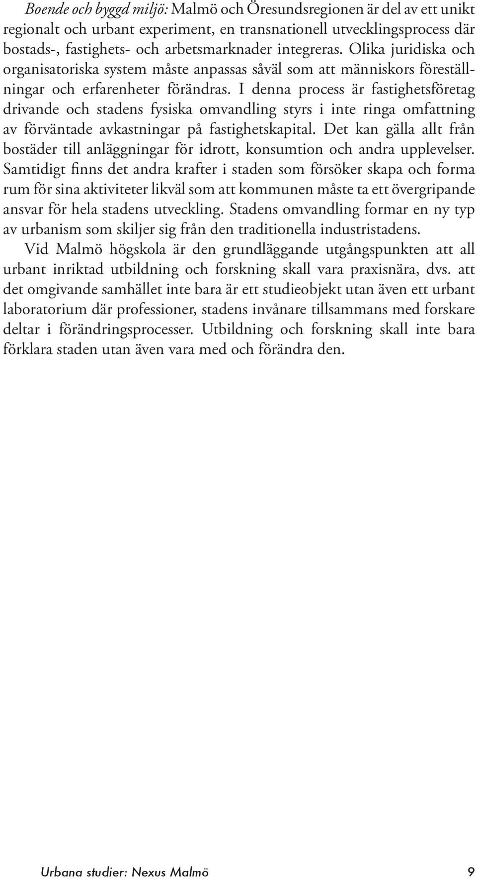 I denna process är fastighetsföretag drivande och stadens fysiska omvandling styrs i inte ringa om fattning av förväntade avkastningar på fastighetskapital.