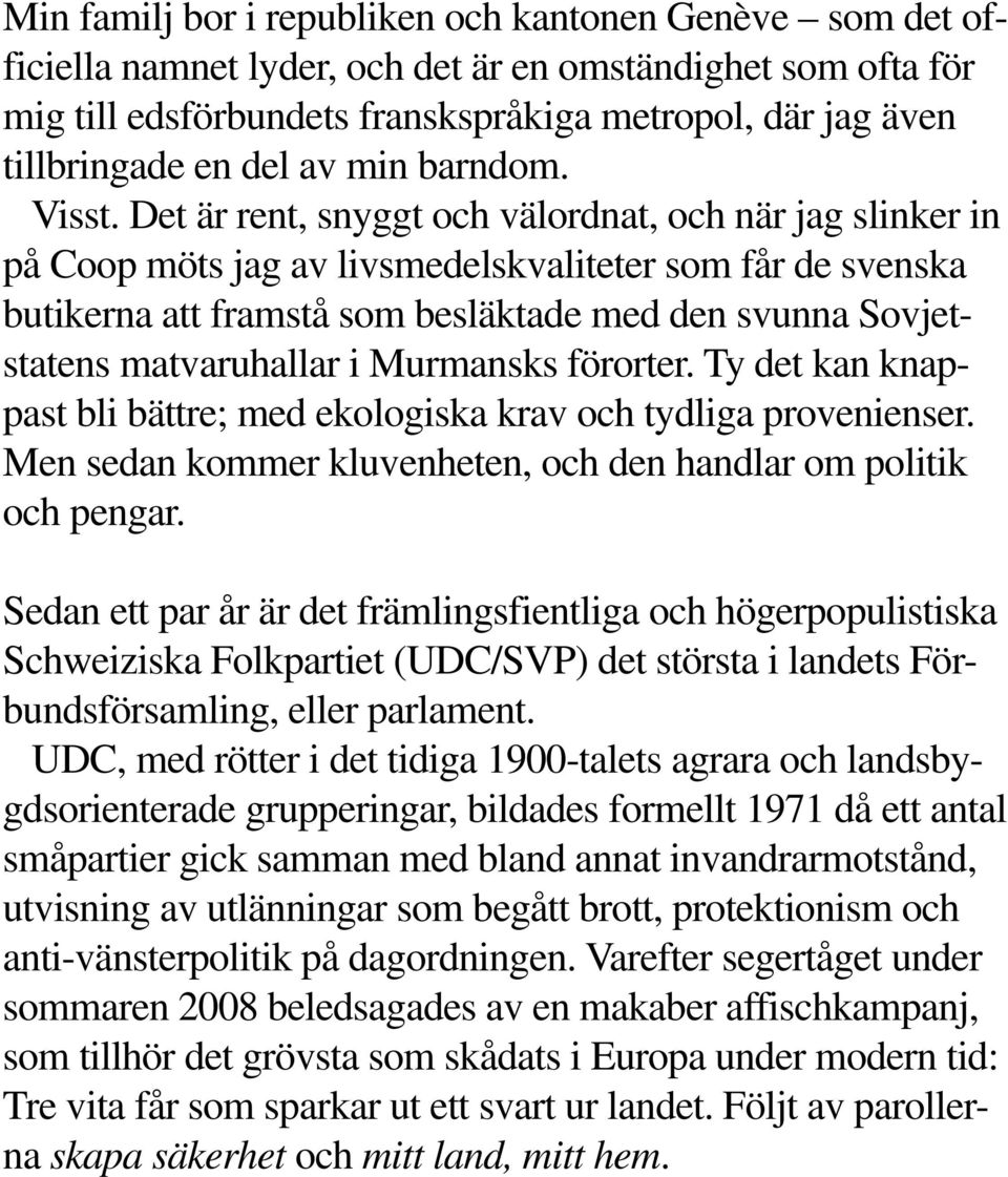 Det är rent, snyggt och välordnat, och när jag slinker in på Coop möts jag av livsmedelskvaliteter som får de svenska butikerna att framstå som besläktade med den svunna Sovjetstatens matvaruhallar i