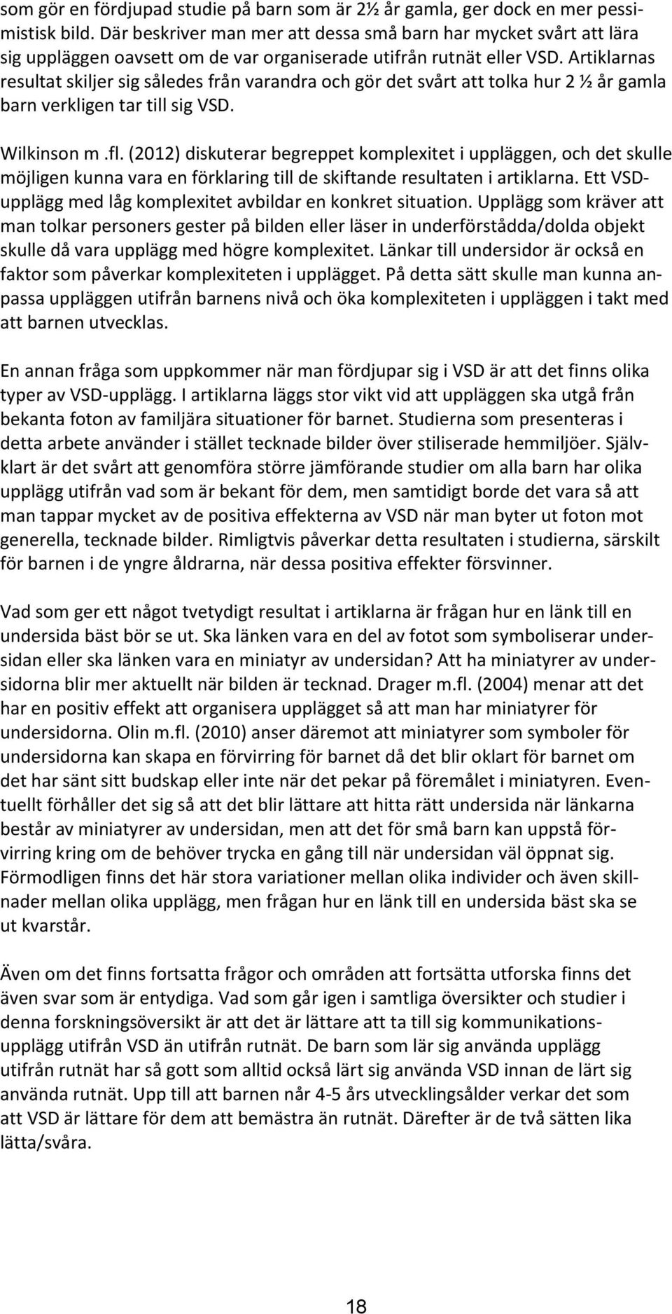 Artiklarnas resultat skiljer sig således från varandra och gör det svårt att tolka hur 2 ½ år gamla barn verkligen tar till sig VSD. Wilkinson m.fl.