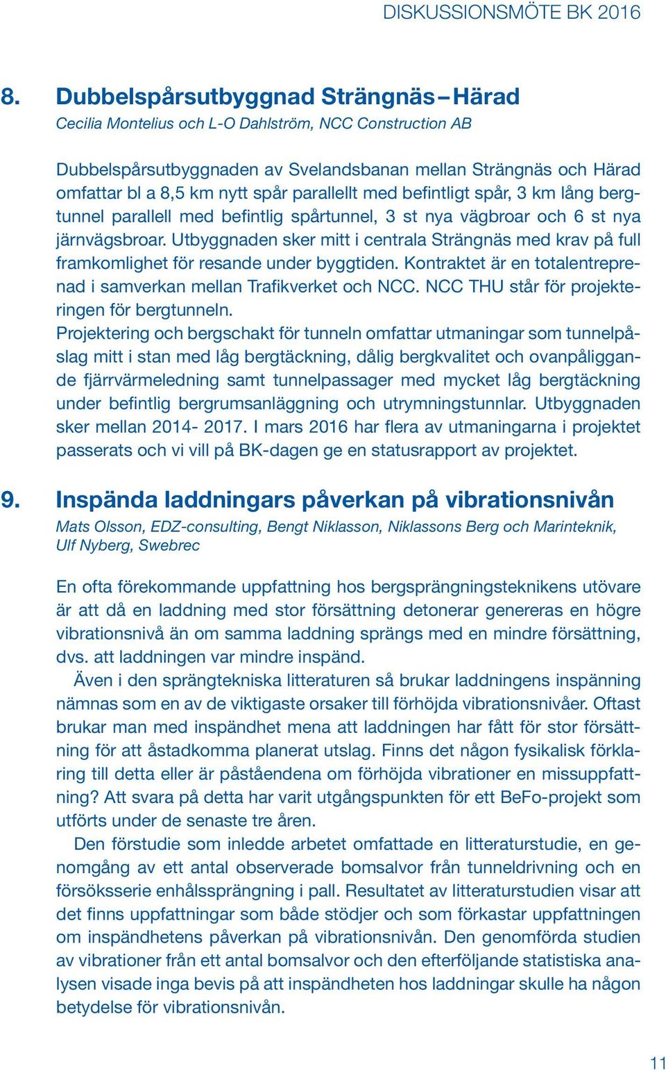Utbyggnaden sker mitt i centrala Strängnäs med krav på full framkomlighet för resande under byggtiden. Kontraktet är en totalentreprenad i samverkan mellan Trafikverket och NCC.