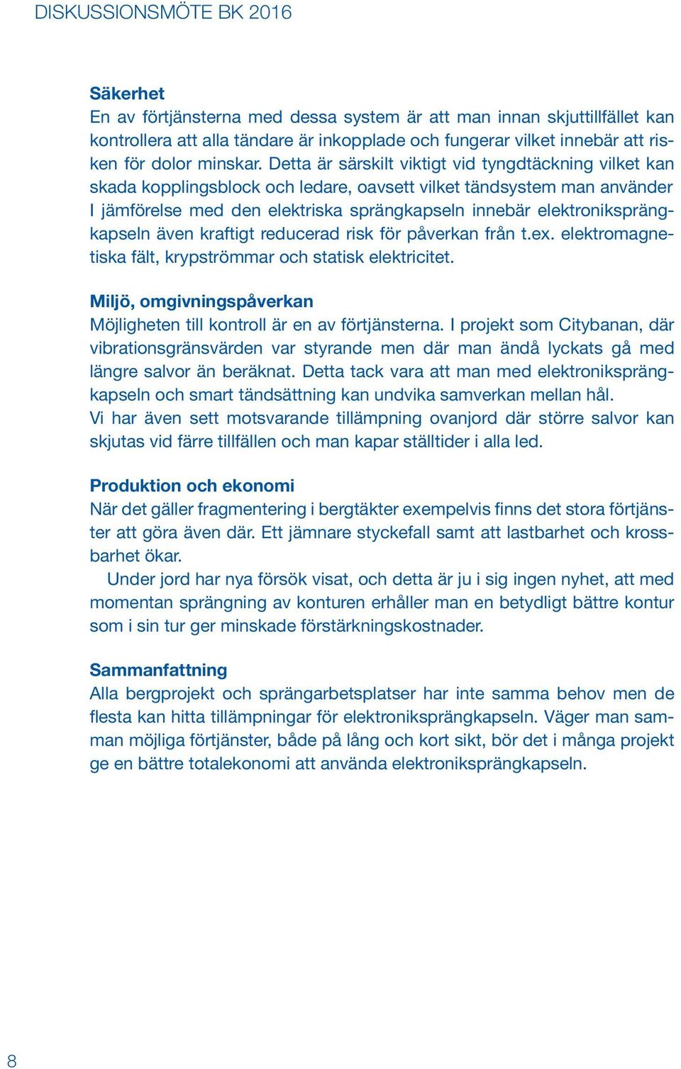 elektroniksprängkapseln även kraftigt reducerad risk för påverkan från t.ex. elektromagnetiska fält, krypströmmar och statisk elektricitet.