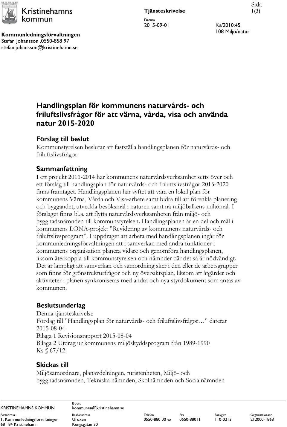 till beslut Kommunstyrelsen beslutar att fastställa handlingsplanen för naturvårds- och friluftslivsfrågor.