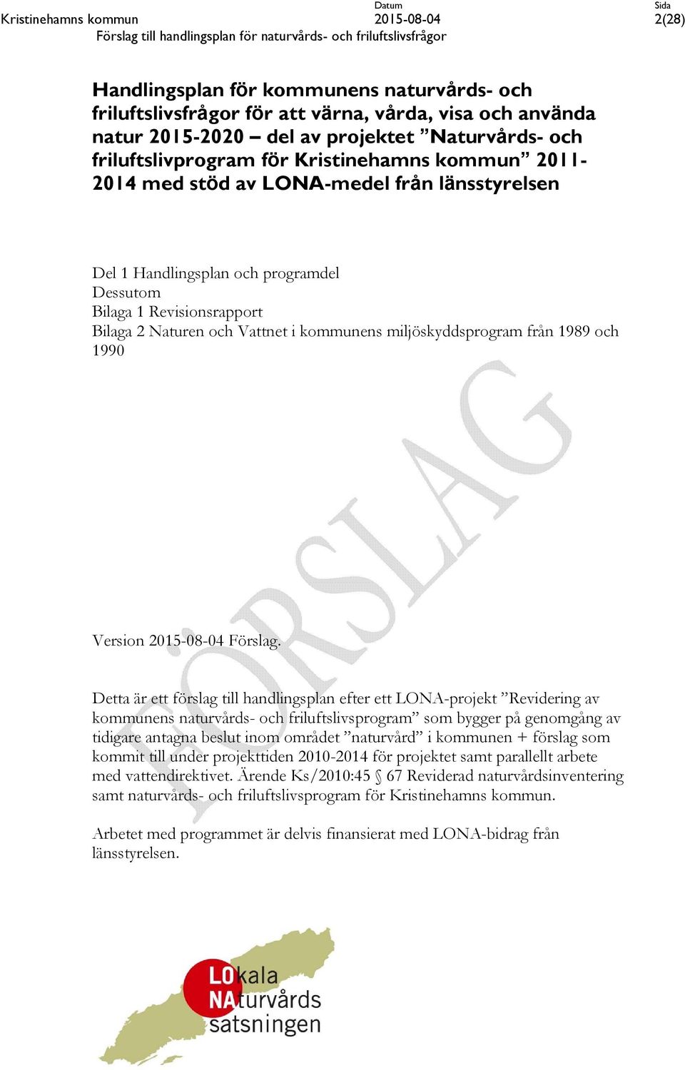 Dessutom Bilaga 1 Revisionsrapport Bilaga 2 Naturen och Vattnet i kommunens miljöskyddsprogram från 1989 och 1990 Version 2015-08-04 Förslag.