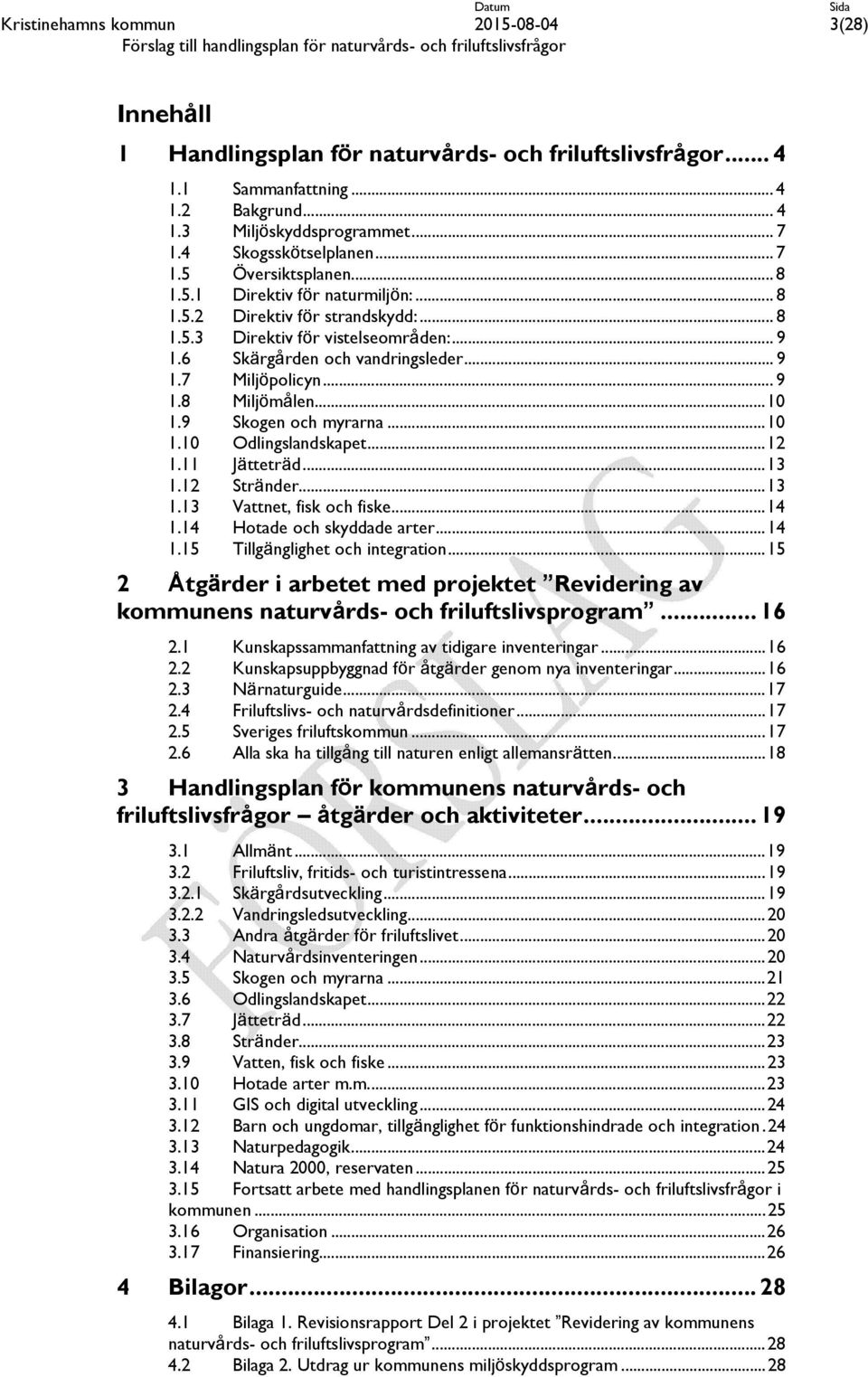 .. 9 1.6 Skärgården och vandringsleder... 9 1.7 Miljöpolicyn... 9 1.8 Miljömålen... 10 1.9 Skogen och myrarna... 10 1.10 Odlingslandskapet... 12 1.11 Jätteträd... 13 1.12 Stränder... 13 1.13 Vattnet, fisk och fiske.