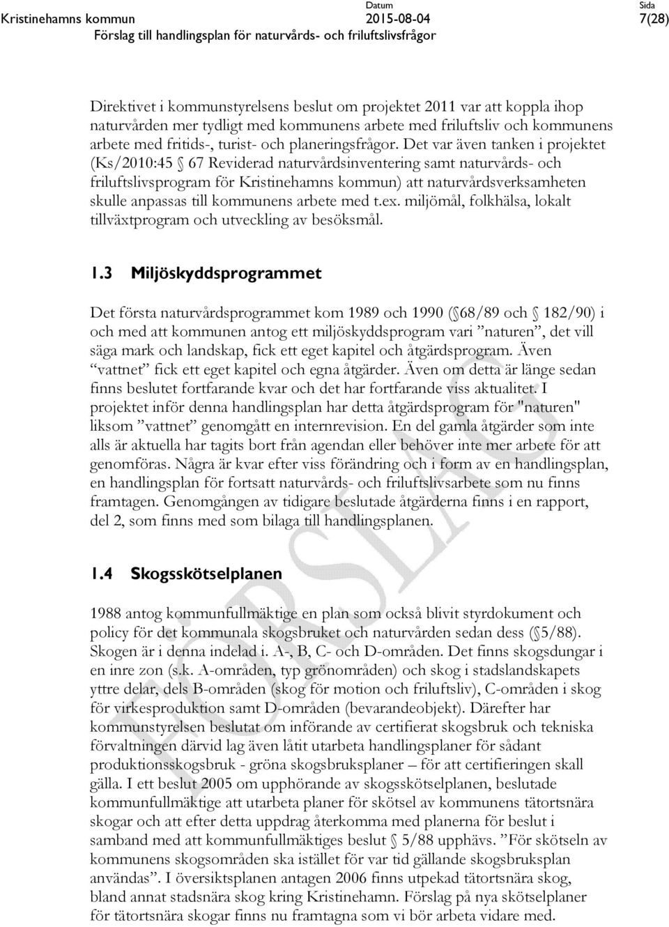 Det var även tanken i projektet (Ks/2010:45 67 Reviderad naturvårdsinventering samt naturvårds- och friluftslivsprogram för Kristinehamns kommun) att naturvårdsverksamheten skulle anpassas till