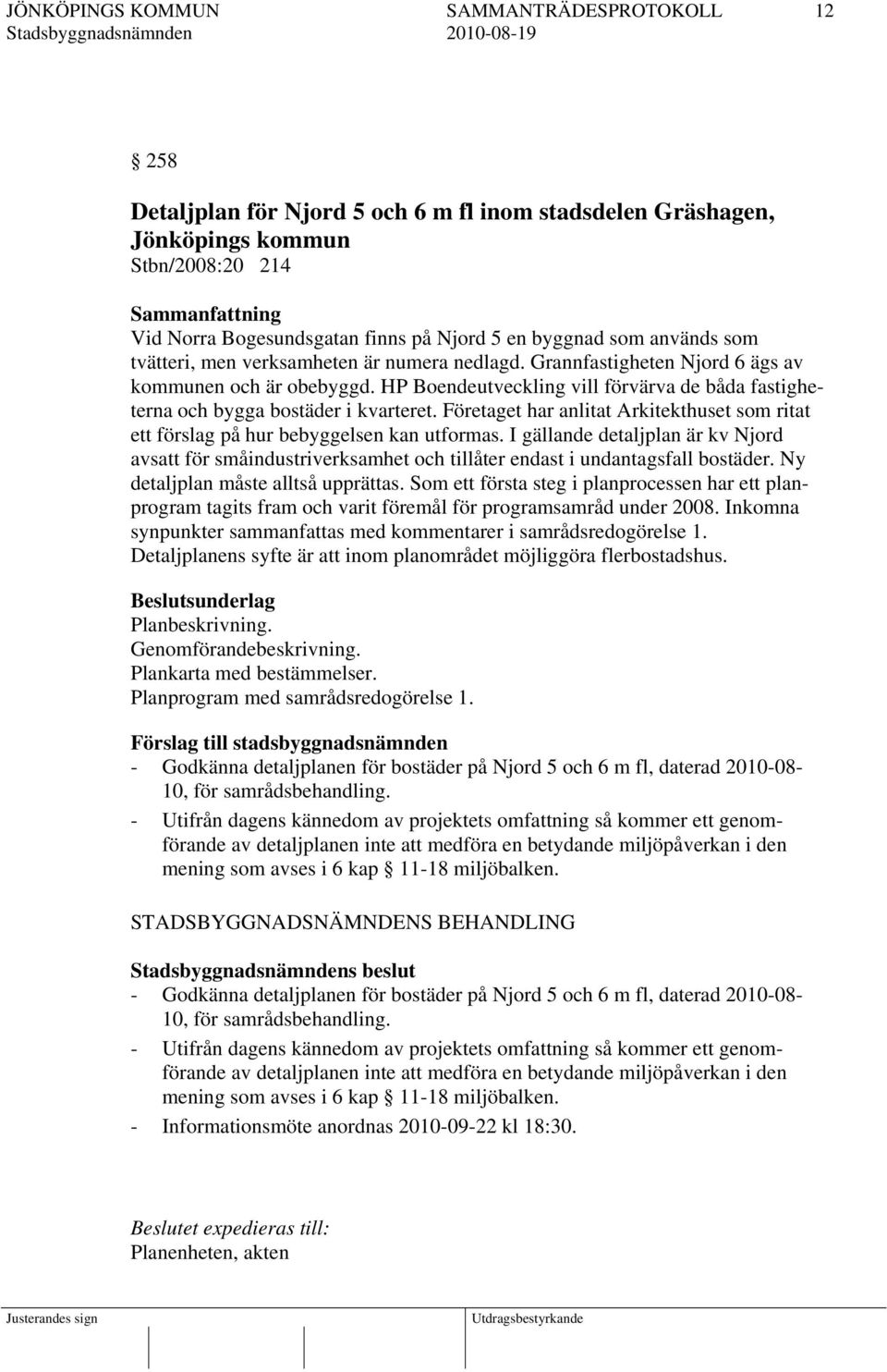 HP Boendeutveckling vill förvärva de båda fastigheterna och bygga bostäder i kvarteret. Företaget har anlitat Arkitekthuset som ritat ett förslag på hur bebyggelsen kan utformas.