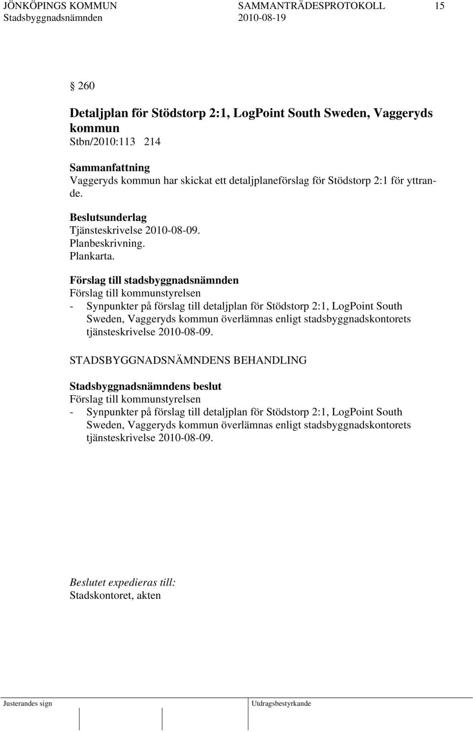 Förslag till stadsbyggnadsnämnden Förslag till kommunstyrelsen - Synpunkter på förslag till detaljplan för Stödstorp 2:1, LogPoint South Sweden, Vaggeryds kommun överlämnas enligt