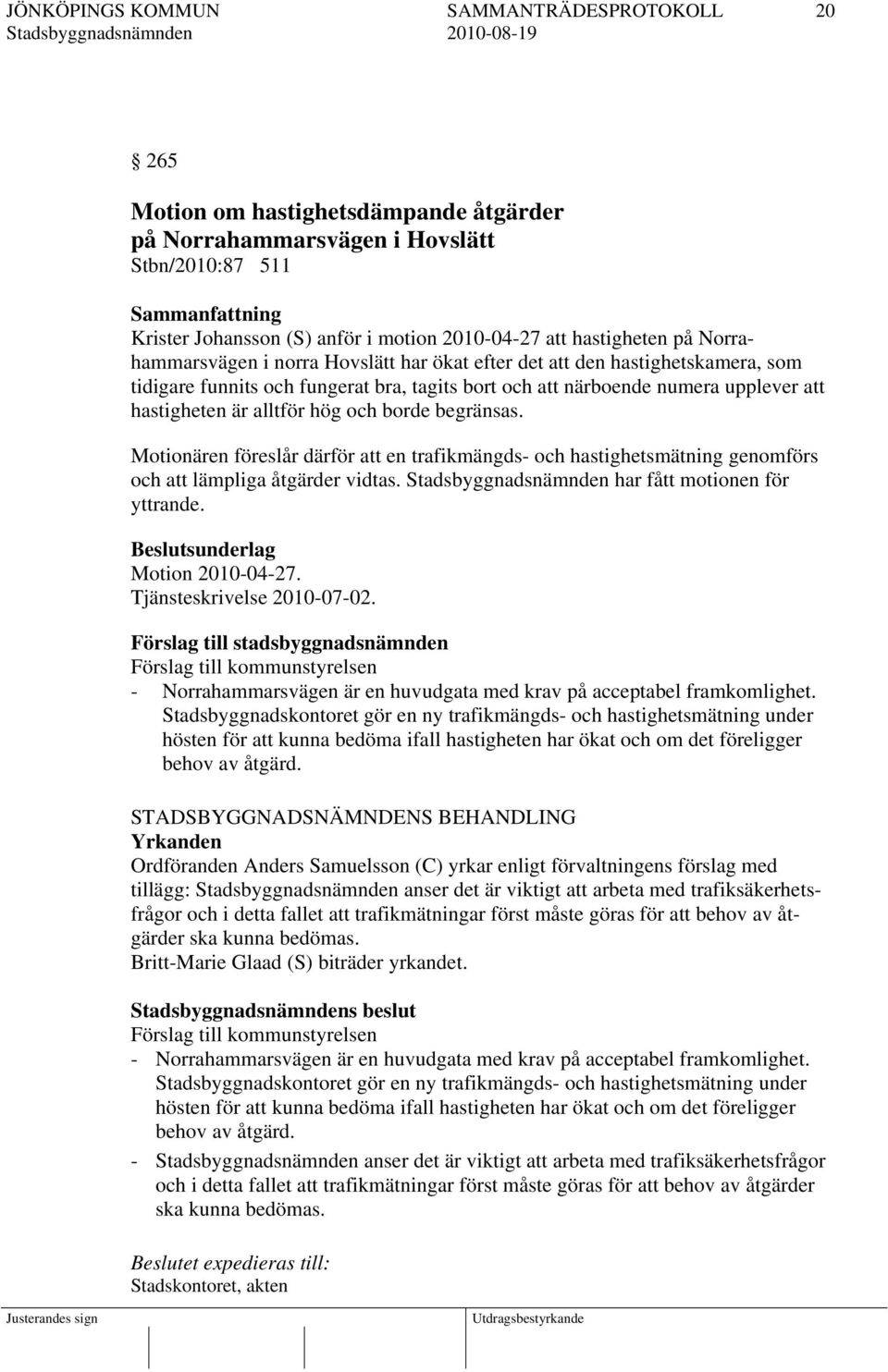 är alltför hög och borde begränsas. Motionären föreslår därför att en trafikmängds- och hastighetsmätning genomförs och att lämpliga åtgärder vidtas.