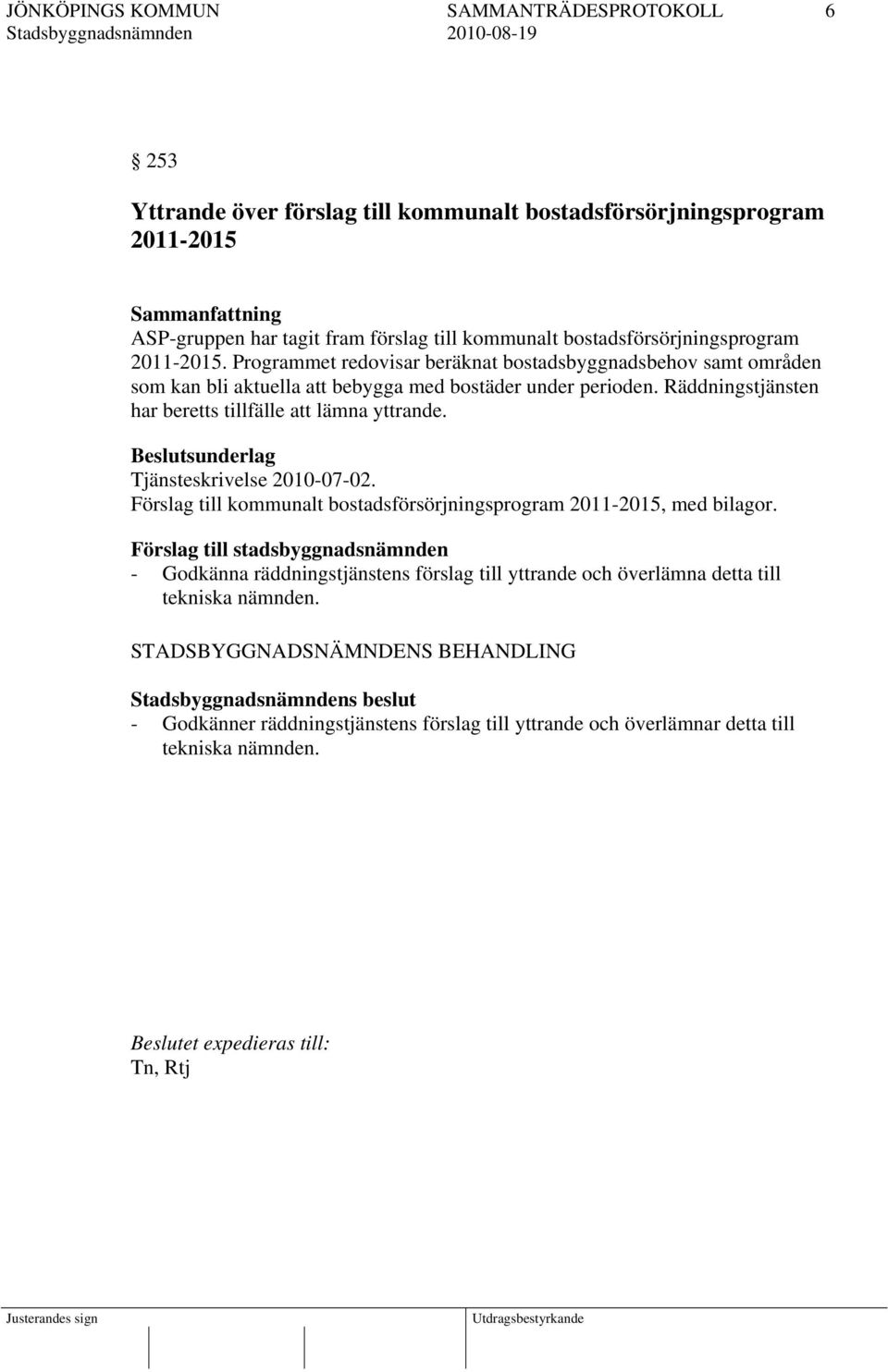 Räddningstjänsten har beretts tillfälle att lämna yttrande. Beslutsunderlag Tjänsteskrivelse 2010-07-02. Förslag till kommunalt bostadsförsörjningsprogram 2011-2015, med bilagor.