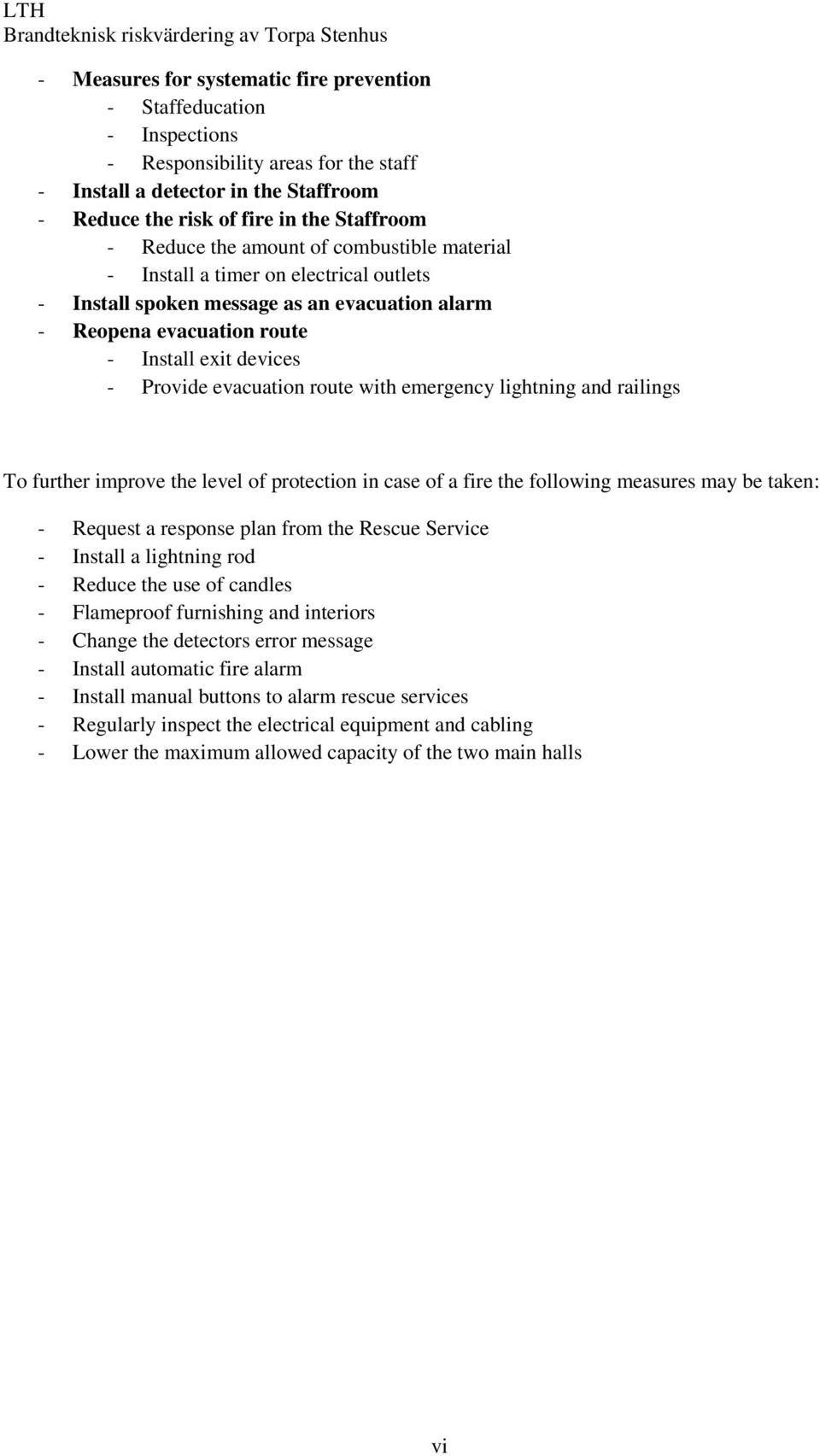 with emergency lightning and railings To further improve the level of protection in case of a fire the following measures may be taken: - Request a response plan from the Rescue Service - Install a