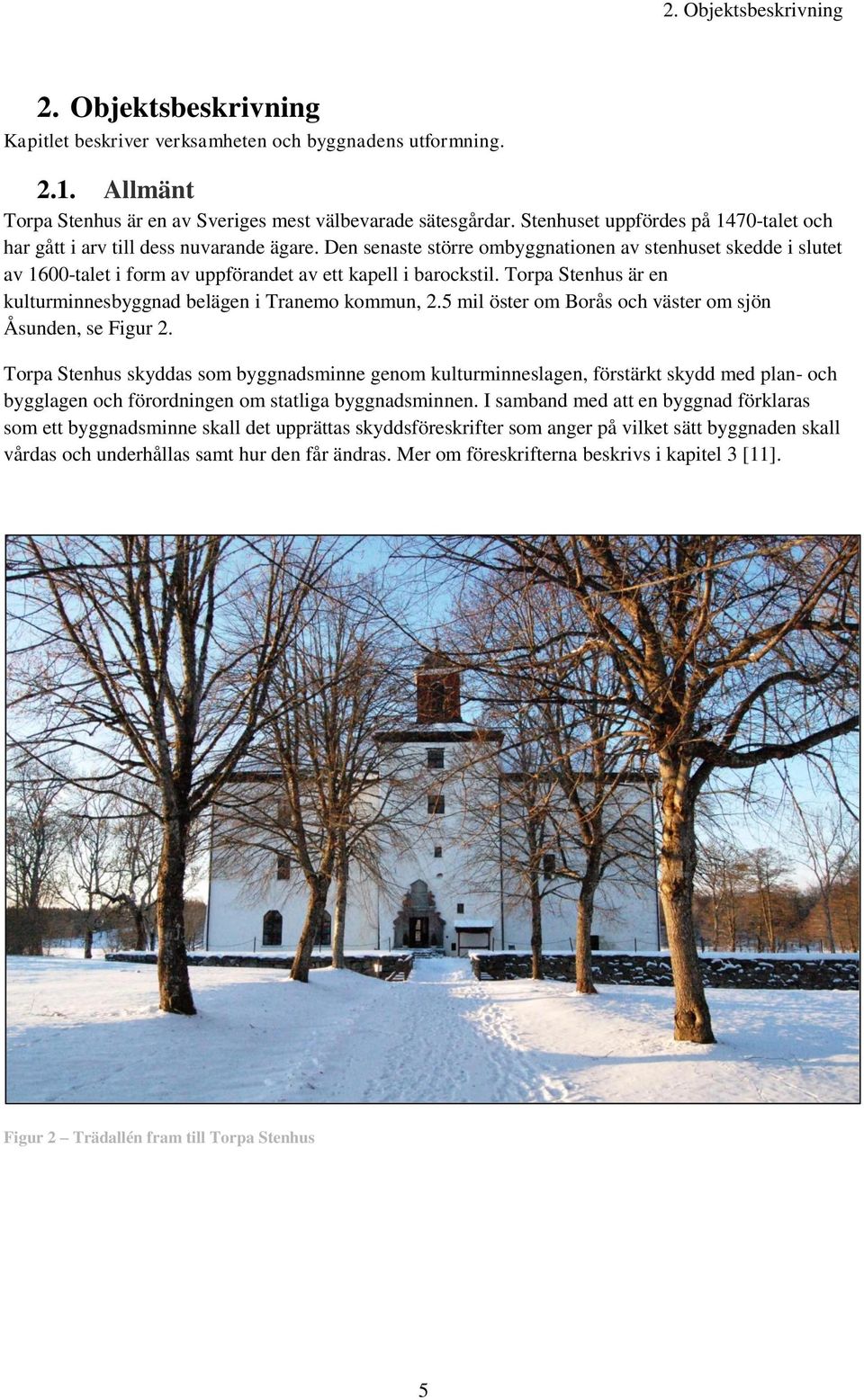 Den senaste större ombyggnationen av stenhuset skedde i slutet av 1600-talet i form av uppförandet av ett kapell i barockstil. Torpa Stenhus är en kulturminnesbyggnad belägen i Tranemo kommun, 2.