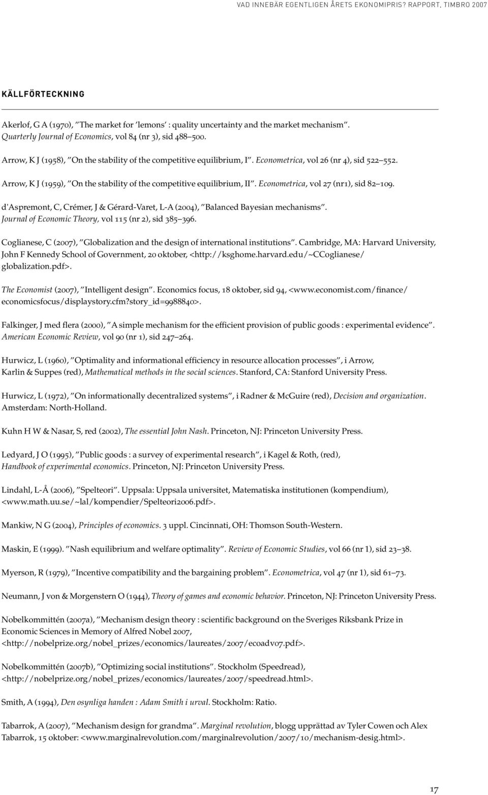 Econometrica, vol 27 (nr1), sid 82 109. d'aspremont, C, Crémer, J & Gérard-Varet, L-A (2004), Balanced Bayesian mechanisms. Journal of Economic Theory, vol 115 (nr 2), sid 385 396.