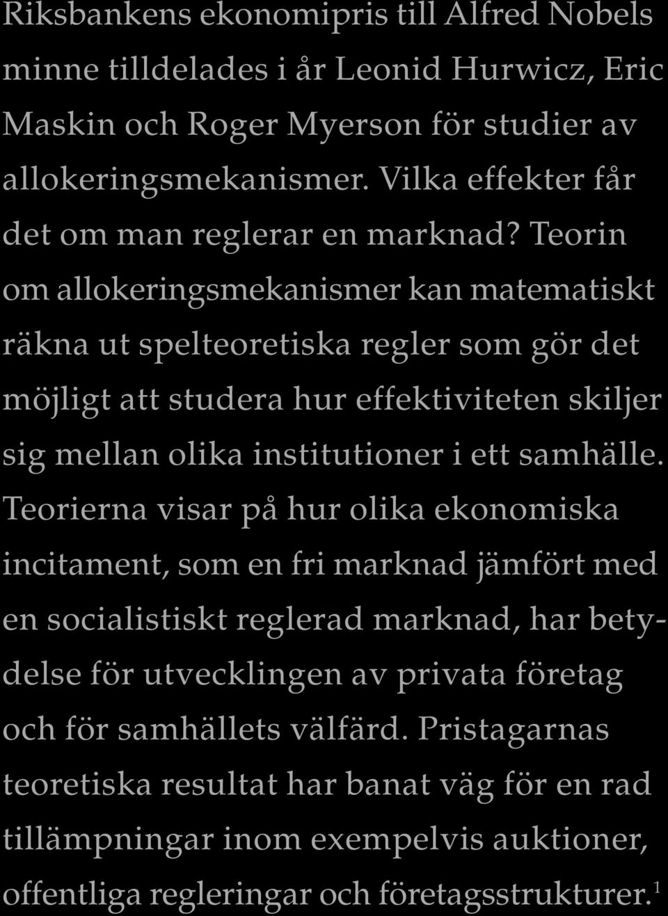 Teorin om allokeringsmekanismer kan matematiskt räkna ut spelteoretiska regler som gör det möjligt att studera hur effektiviteten skiljer sig mellan olika institutioner i ett