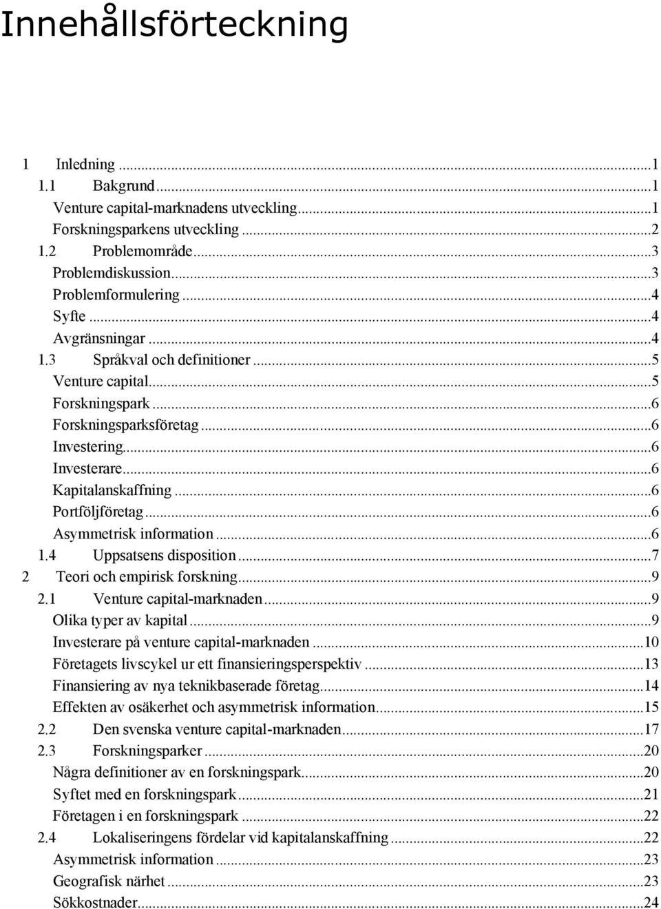 ..6 Asymmetrisk information...6 1.4 Uppsatsens disposition...7 2 Teori och empirisk forskning...9 2.1 Venture capital-marknaden...9 Olika typer av kapital...9 Investerare på venture capital-marknaden.