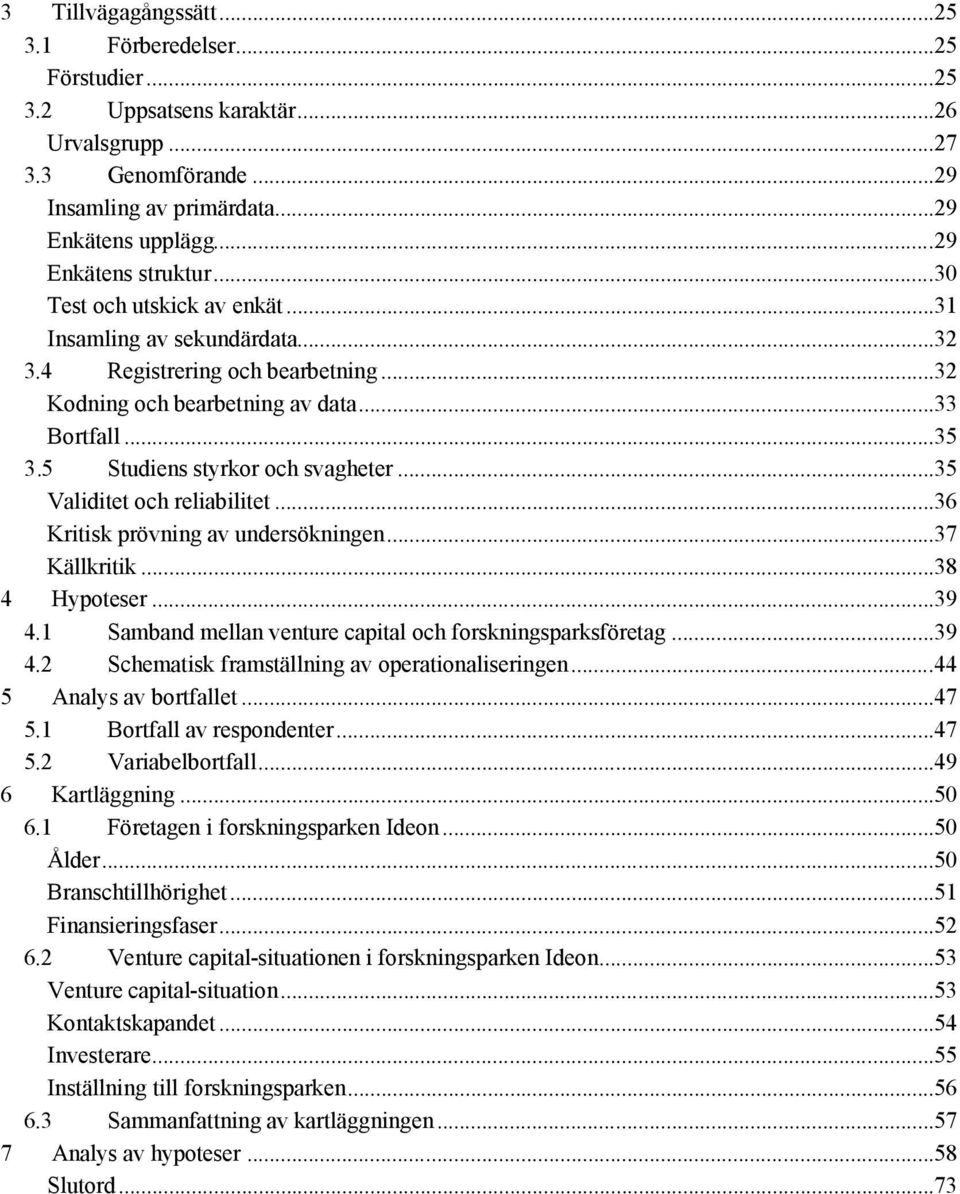 ..35 Validitet och reliabilitet...36 Kritisk prövning av undersökningen...37 Källkritik...38 4 Hypoteser...39 4.1 Samband mellan venture capital och forskningsparksföretag...39 4.2 Schematisk framställning av operationaliseringen.