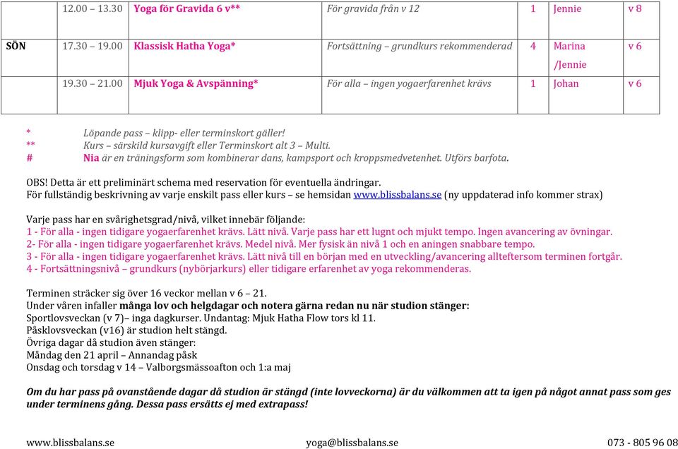 # Nia är en träningsform som kombinerar dans, kampsport och kroppsmedvetenhet. Utförs barfota. OBS! Detta är ett preliminärt schema med reservation för eventuella ändringar.