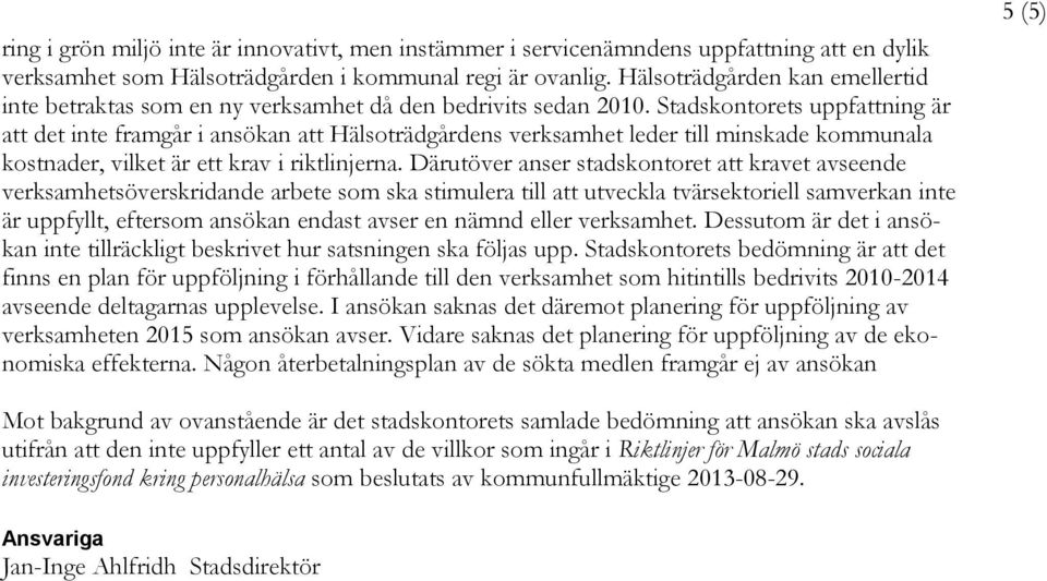 Stadskontorets uppfattning är att det inte framgår i ansökan att Hälsoträdgårdens verksamhet leder till minskade kommunala kostnader, vilket är ett krav i riktlinjerna.