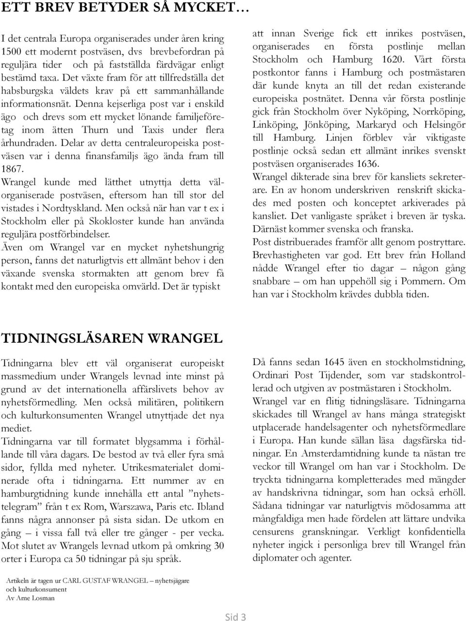 Denna kejserliga post var i enskild ägo och drevs som ett mycket lönande familjeföretag inom ätten Thurn und Taxis under flera århundraden.