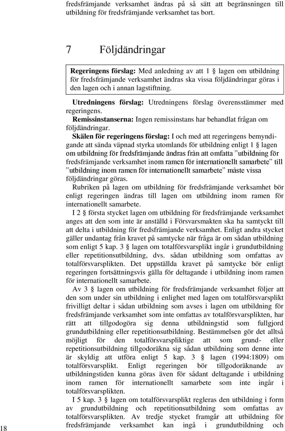 18 Utredningens förslag: Utredningens förslag överensstämmer med regeringens. Remissinstanserna: Ingen remissinstans har behandlat frågan om följdändringar.