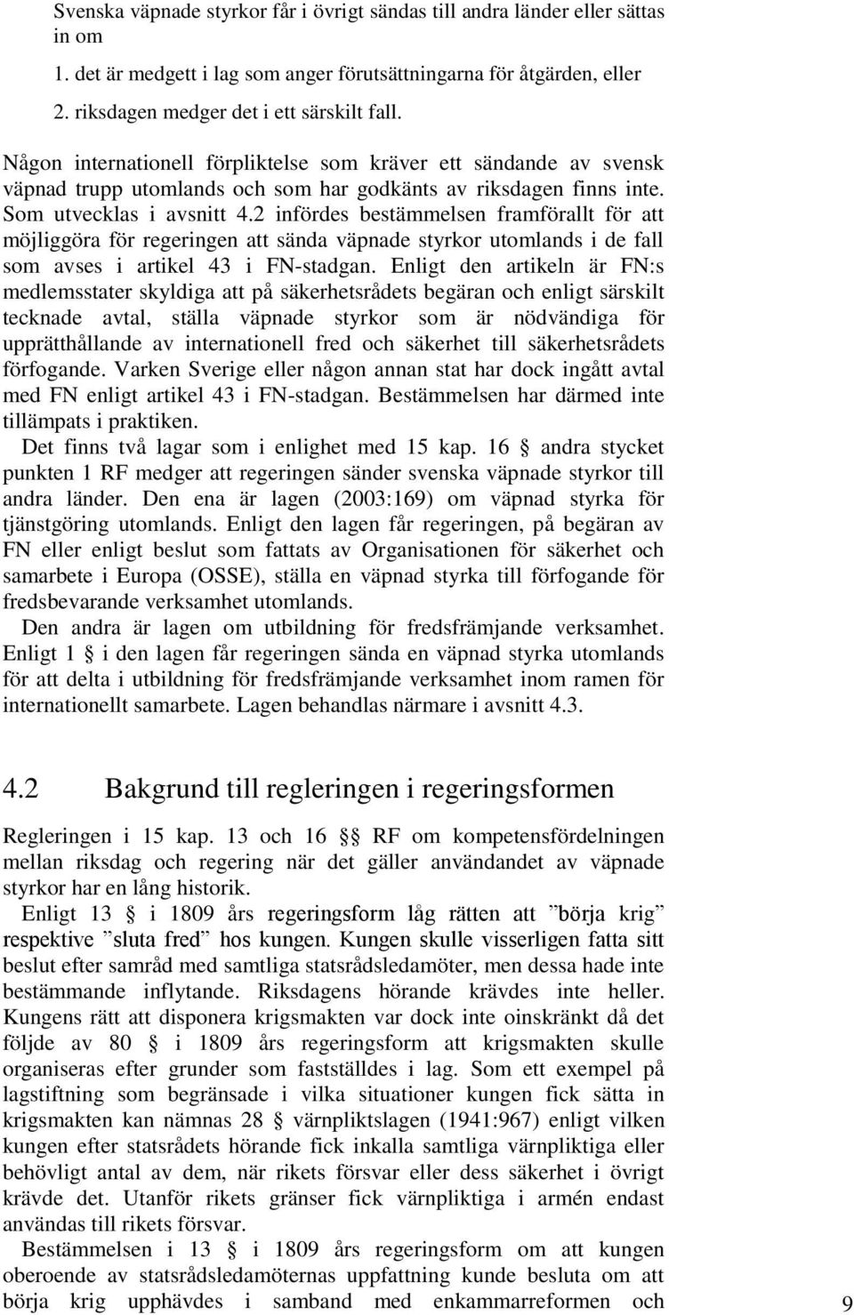 2 infördes bestämmelsen framförallt för att möjliggöra för regeringen att sända väpnade styrkor utomlands i de fall som avses i artikel 43 i FN-stadgan.