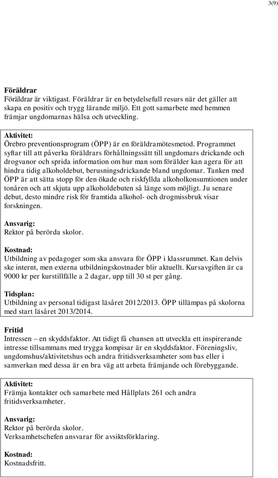 Programmet syftar till att påverka föräldrars förhållningssätt till ungdomars drickande och drogvanor och sprida information om hur man som förälder kan agera för att hindra tidig alkoholdebut,