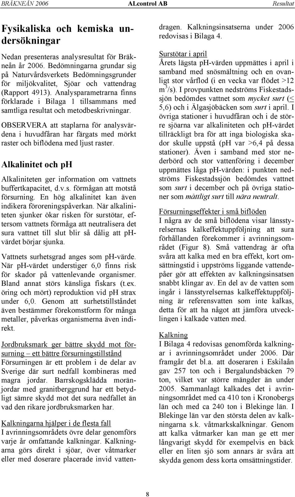 Analysparametrarna finns förklarade i Bilaga 1 tillsammans med samtliga resultat och metodbeskrivningar.