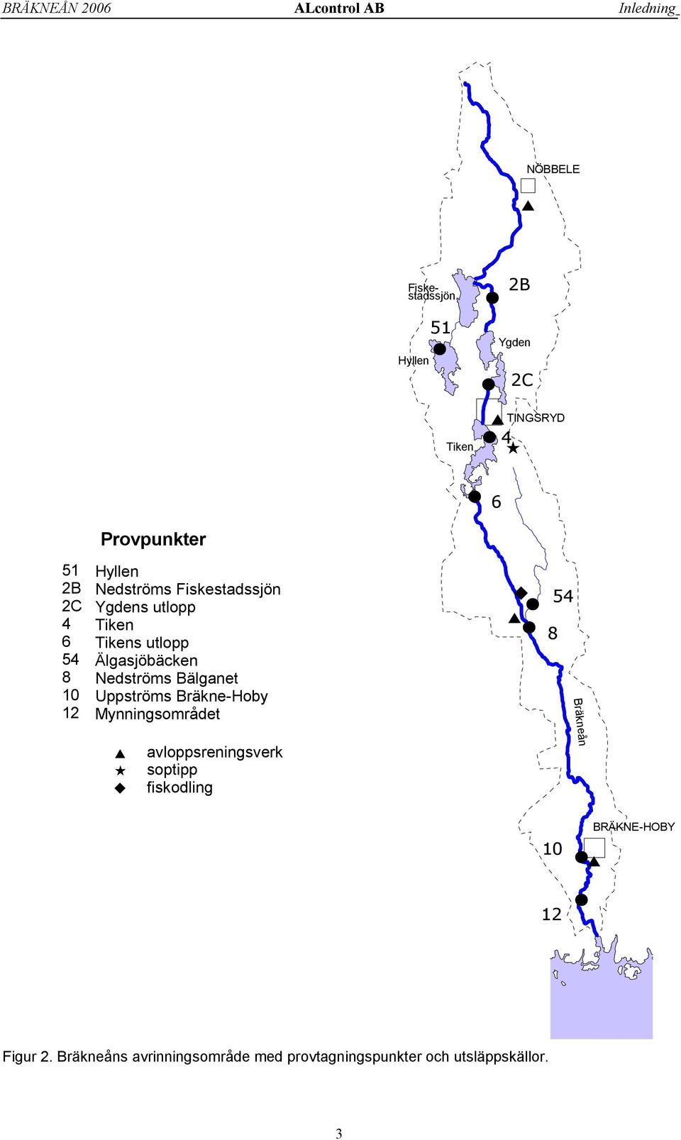 Älgasjöbäcken Nedströms Bälganet Uppströms Bräkne-Hoby Mynningsområdet % # # 54 8 Bräkneån Ê %