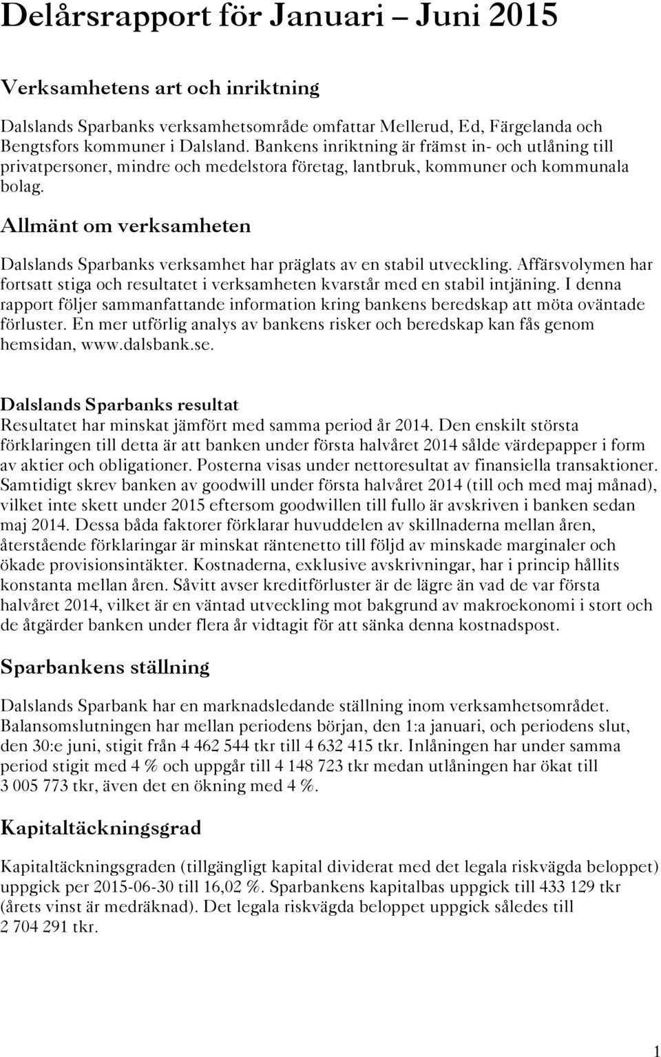 Allmänt om verksamheten Dalslands Sparbanks verksamhet har präglats av en stabil utveckling. Affärsvolymen har fortsatt stiga och resultatet i verksamheten kvarstår med en stabil intjäning.