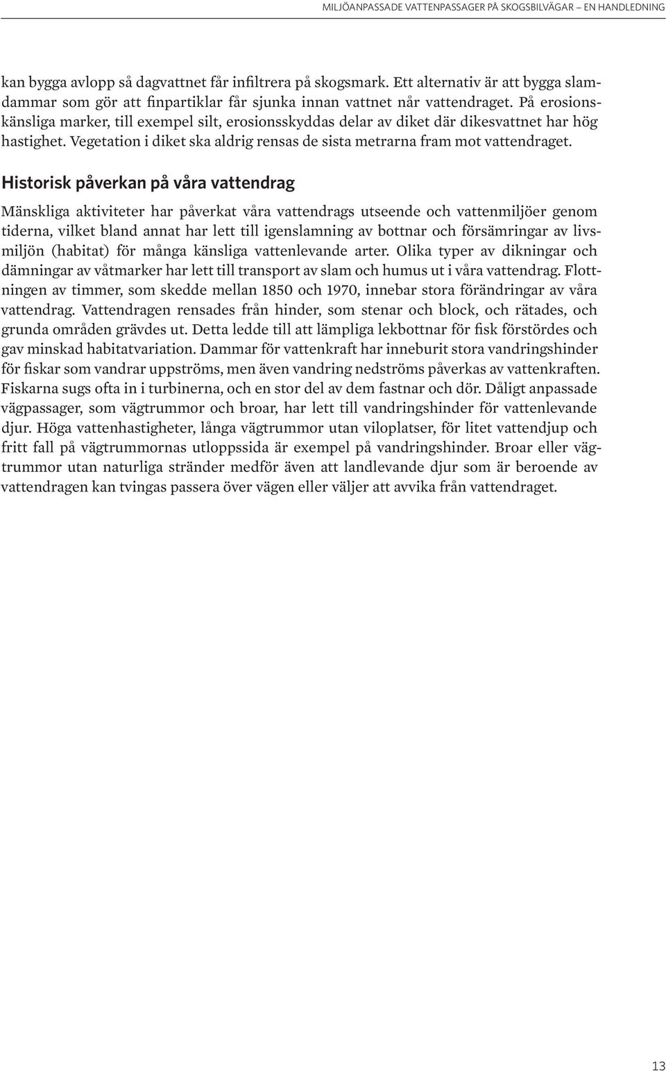 Historisk påverkan på våra vattendrag Mänskliga aktiviteter har påverkat våra vattendrags utseende och vattenmiljöer genom tiderna, vilket bland annat har lett till igenslamning av bottnar och