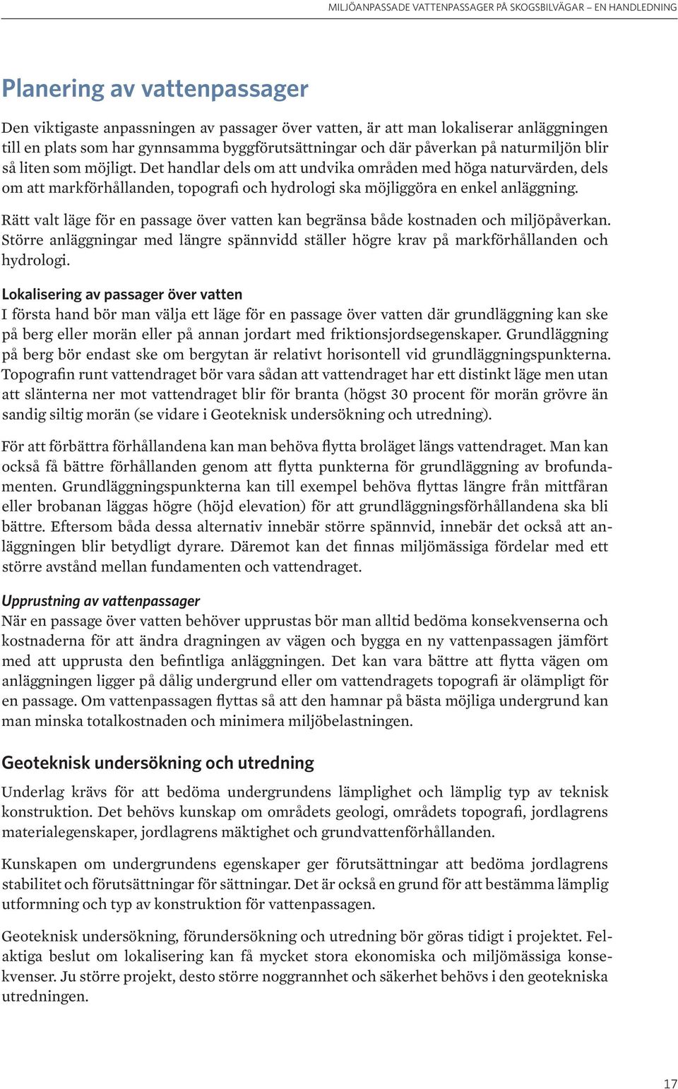 Rätt valt läge för en passage över vatten kan begränsa både kostnaden och miljöpåverkan. Större anläggningar med längre spännvidd ställer högre krav på markförhållanden och hydrologi.