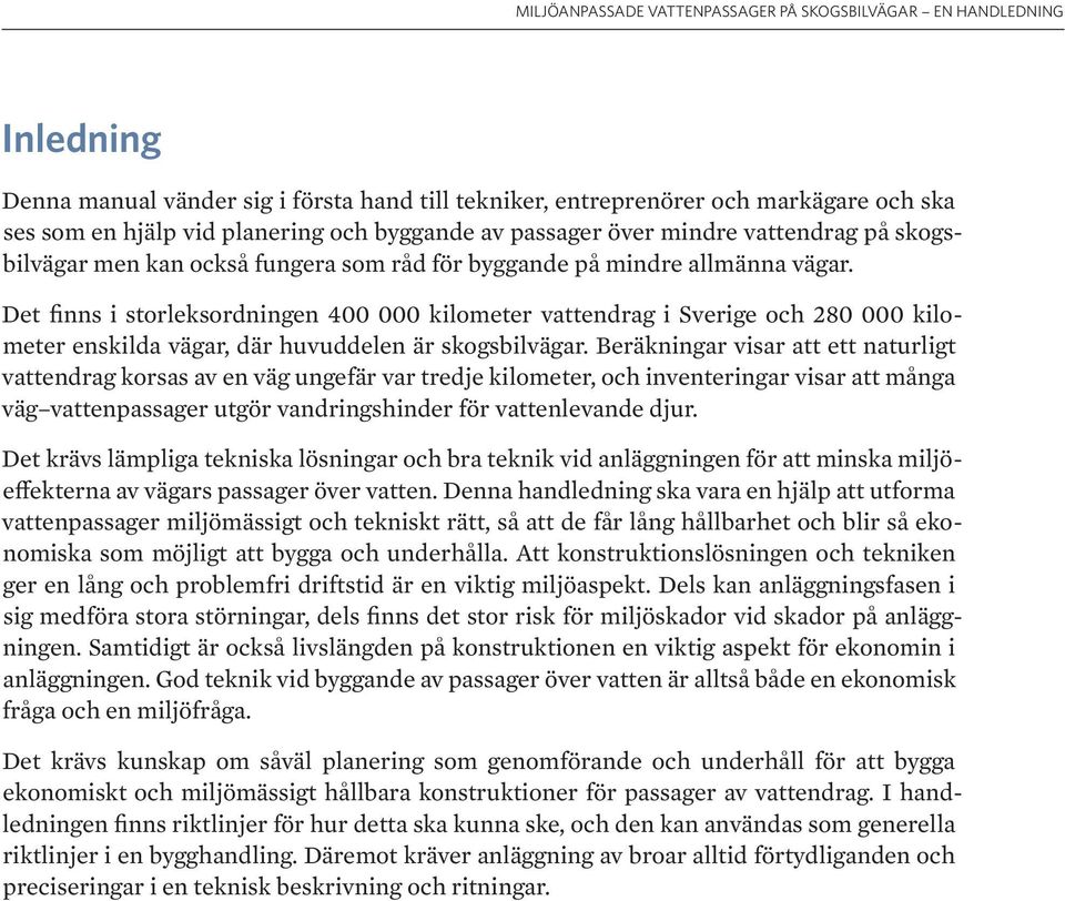 Det finns i storleksordningen 400 000 kilometer vattendrag i Sverige och 280 000 kilometer enskilda vägar, där huvuddelen är skogsbilvägar.