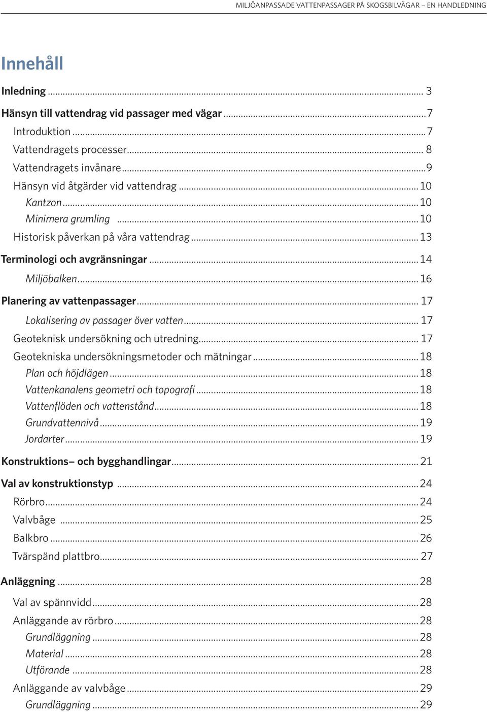 .. 17 Geoteknisk undersökning och utredning... 17 Geotekniska undersökningsmetoder och mätningar...18 Plan och höjdlägen...18 Vattenkanalens geometri och topografi...18 Vattenflöden och vattenstånd.