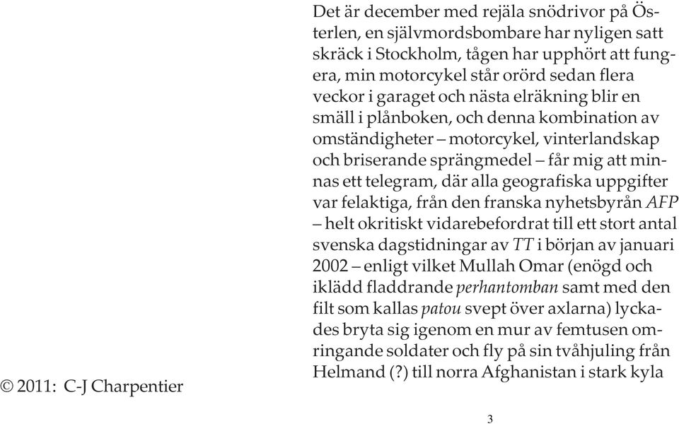 geografiska uppgifter var felaktiga, från den franska nyhetsbyrån AFP helt okritiskt vidarebefordrat till ett stort antal svenska dagstidningar av TT i början av januari 2002 enligt vilket Mullah