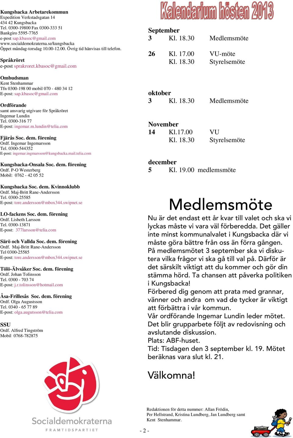 com Ombudsman Kent Stenhammar Tfn 0300-198 00 mobil 070-480 34 12 E-post: sap.kbasoc@gmail.com Ordförande samt ansvarig utgivare för Språkröret Ingemar Lundin Tel. 0300-316 77 E-post: ingemar.m.lundin@telia.