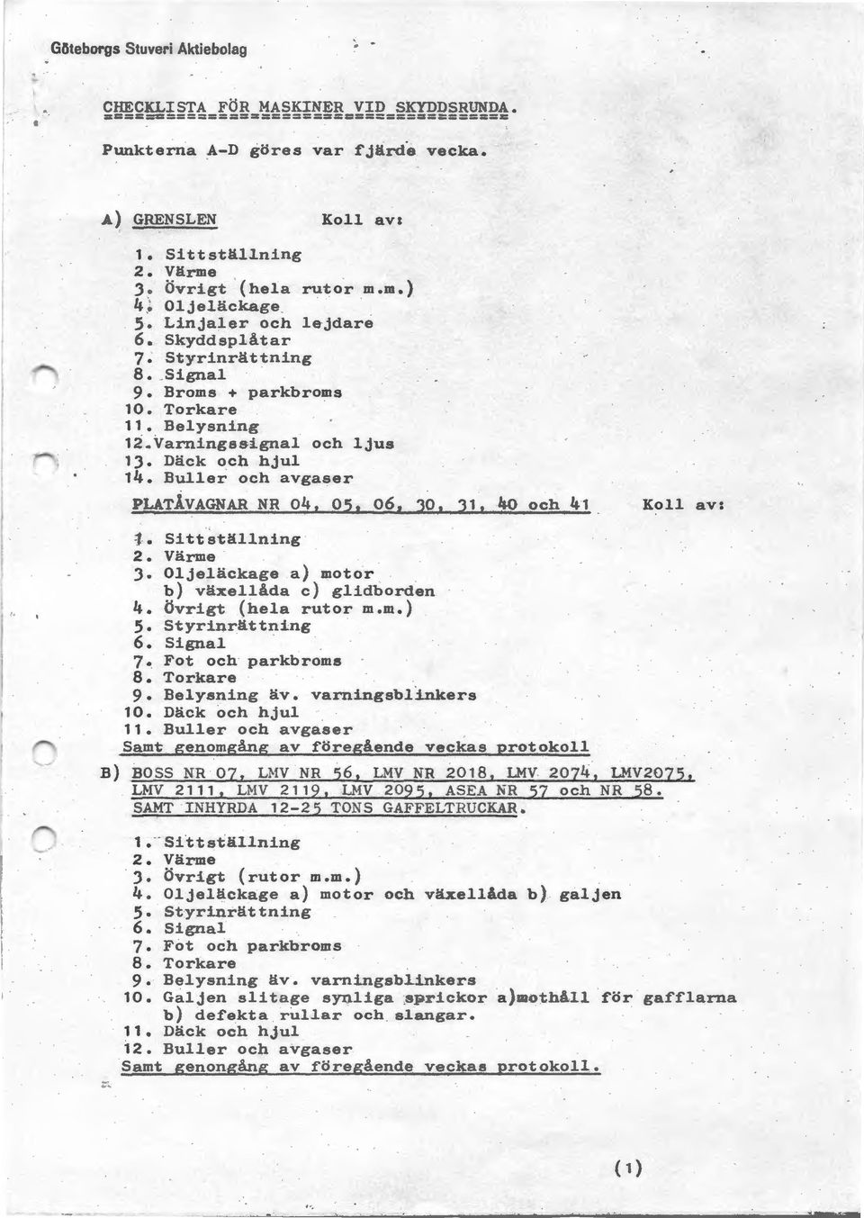 Däck och hjul 14. Buller och avgaser PLATÅVAGNAR NR 04, 05, 06, 30, 31, 40 och 41-1. Sitt ställning J. Oljeläckage a) motor b) växellåda c) glidborden 4. Övrigt (hela rutor m.m.) 9. Belysning äv.