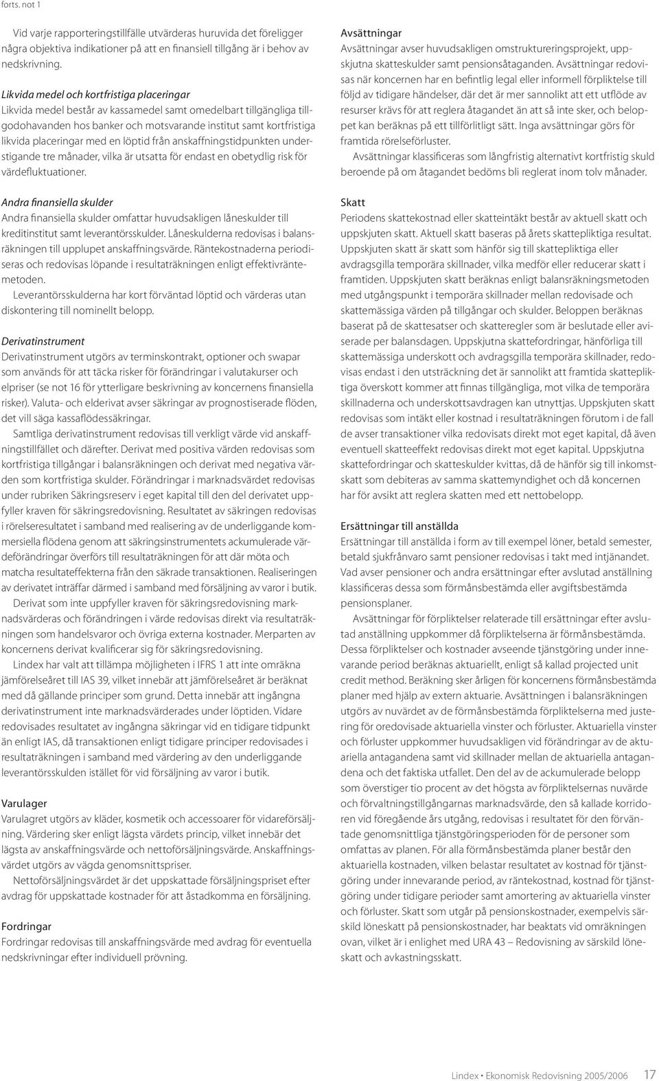 med en löptid från anskaffningstidpunkten understigande tre månader, vilka är utsatta för endast en obetydlig risk för värdefluktuationer.