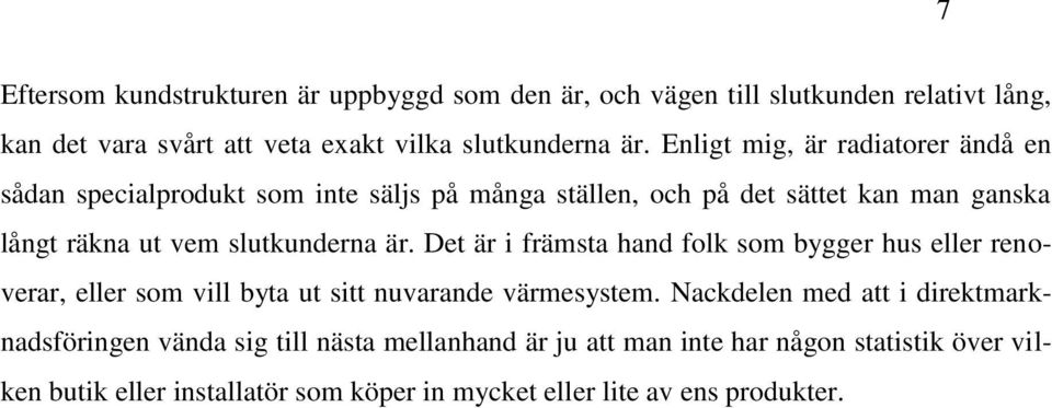 är. Det är i främsta hand folk som bygger hus eller renoverar, eller som vill byta ut sitt nuvarande värmesystem.