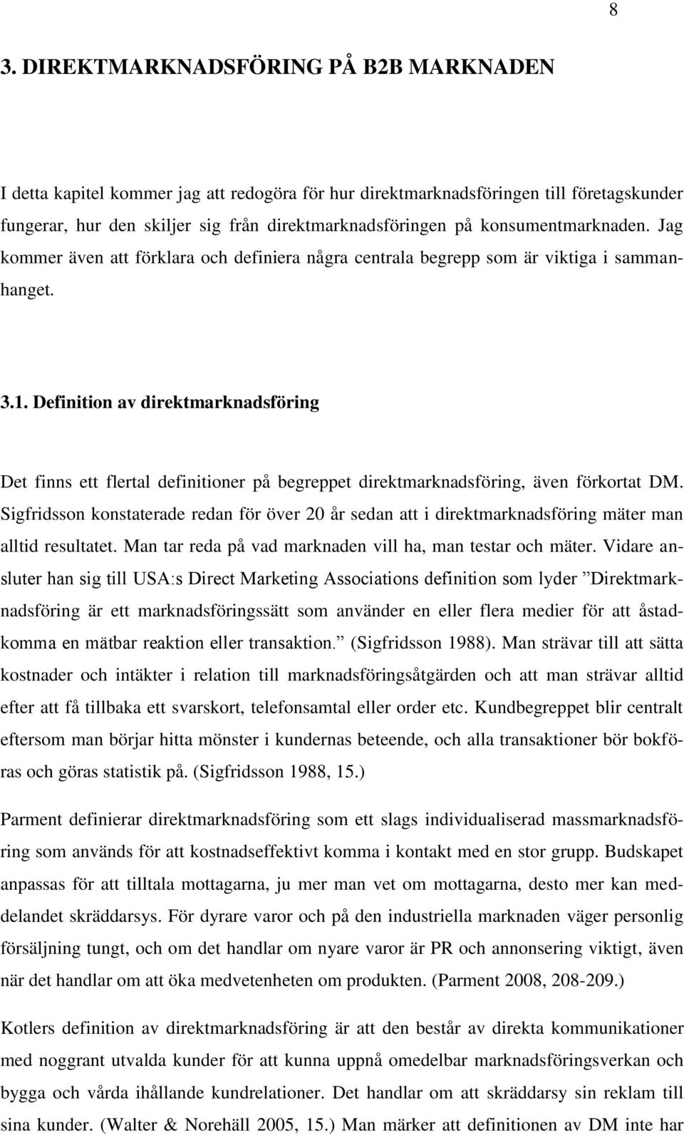 Definition av direktmarknadsföring Det finns ett flertal definitioner på begreppet direktmarknadsföring, även förkortat DM.