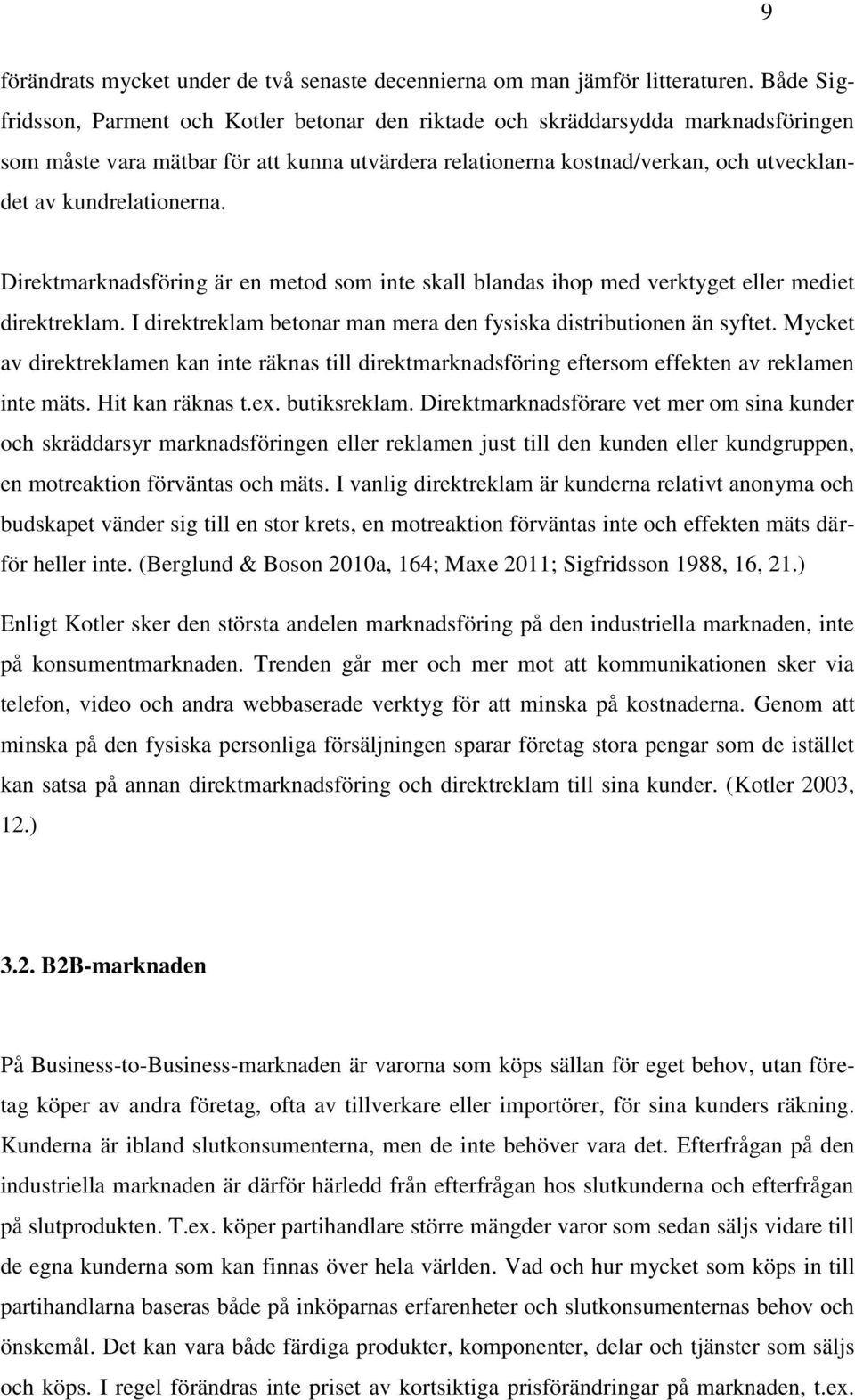 kundrelationerna. Direktmarknadsföring är en metod som inte skall blandas ihop med verktyget eller mediet direktreklam. I direktreklam betonar man mera den fysiska distributionen än syftet.