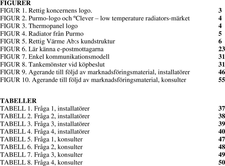 Agerande till följd av marknadsföringsmaterial, installatörer 46 FIGUR 10. Agerande till följd av marknadsföringsmaterial, konsulter 55 TABELLER TABELL 1.