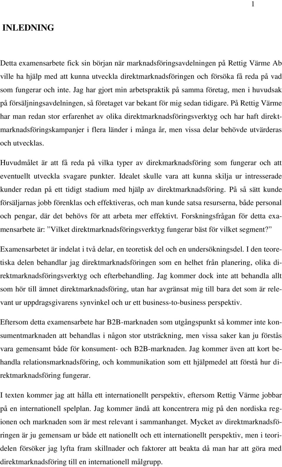 På Rettig Värme har man redan stor erfarenhet av olika direktmarknadsföringsverktyg och har haft direktmarknadsföringskampanjer i flera länder i många år, men vissa delar behövde utvärderas och