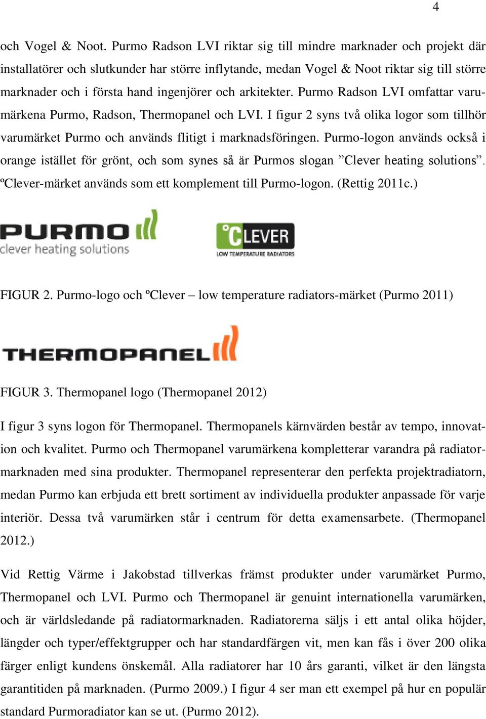 och arkitekter. Purmo Radson LVI omfattar varumärkena Purmo, Radson, Thermopanel och LVI. I figur 2 syns två olika logor som tillhör varumärket Purmo och används flitigt i marknadsföringen.