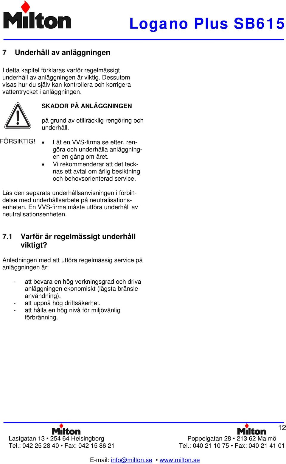 Vi rekommenderar att det tecknas ett avtal om årlig besiktning och behovsorienterad service. Läs den separata underhållsanvisningen i förbin- delse med underhållsarbete på neutralisationsenheten.