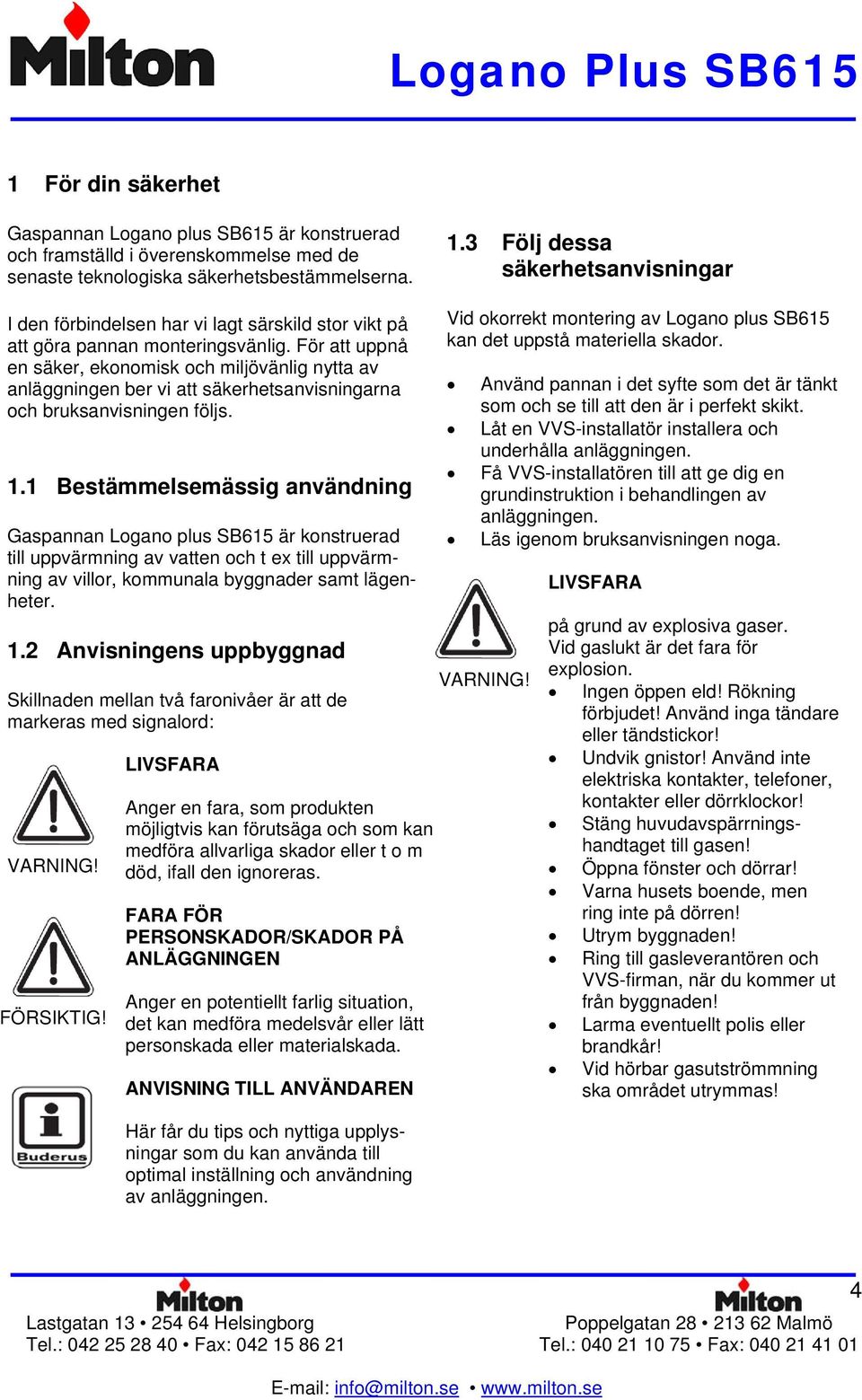 För att uppnå en säker, ekonomisk och miljövänlig nytta av anläggningen ber vi att säkerhetsanvisningarna och bruksanvisningen följs. 1.